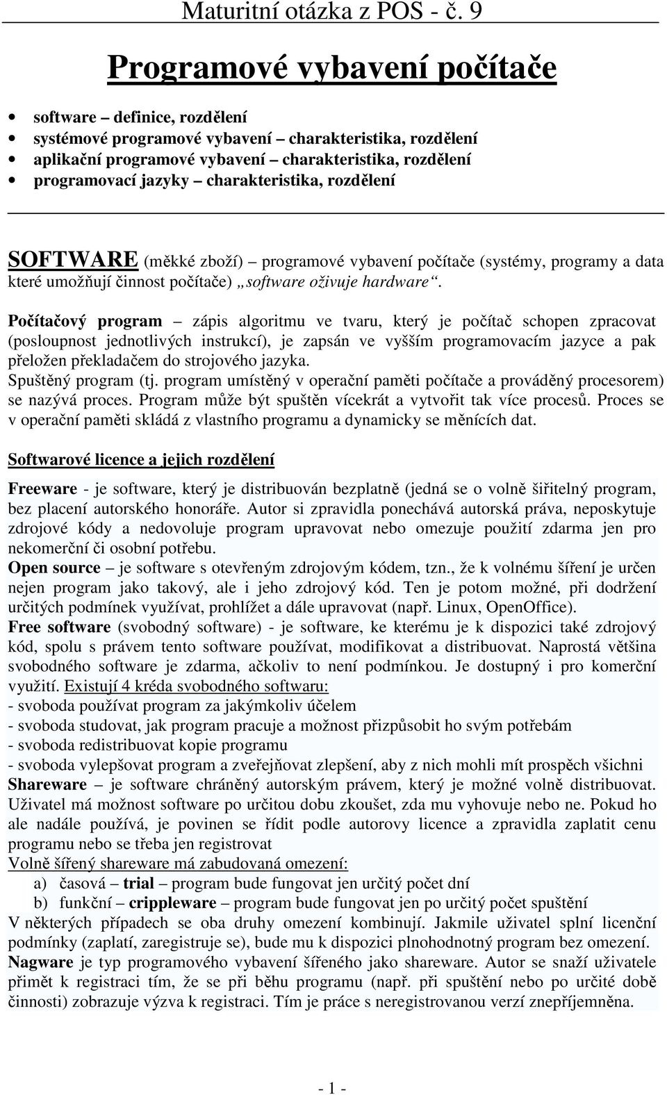 Počítačový program zápis algoritmu ve tvaru, který je počítač schopen zpracovat (posloupnost jednotlivých instrukcí), je zapsán ve vyšším programovacím jazyce a pak přeložen překladačem do strojového