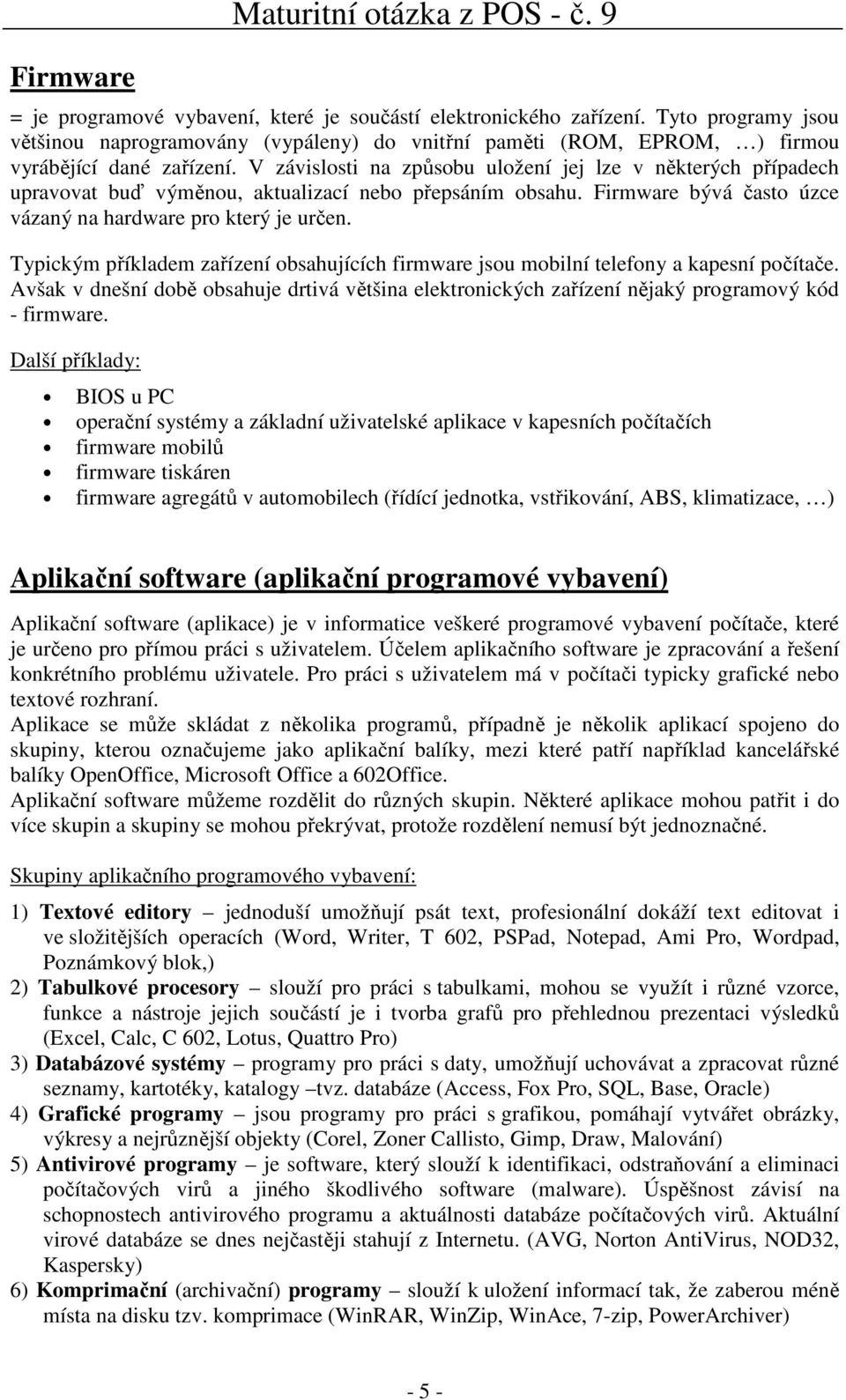 V závislosti na způsobu uložení jej lze v některých případech upravovat buď výměnou, aktualizací nebo přepsáním obsahu. Firmware bývá často úzce vázaný na hardware pro který je určen.