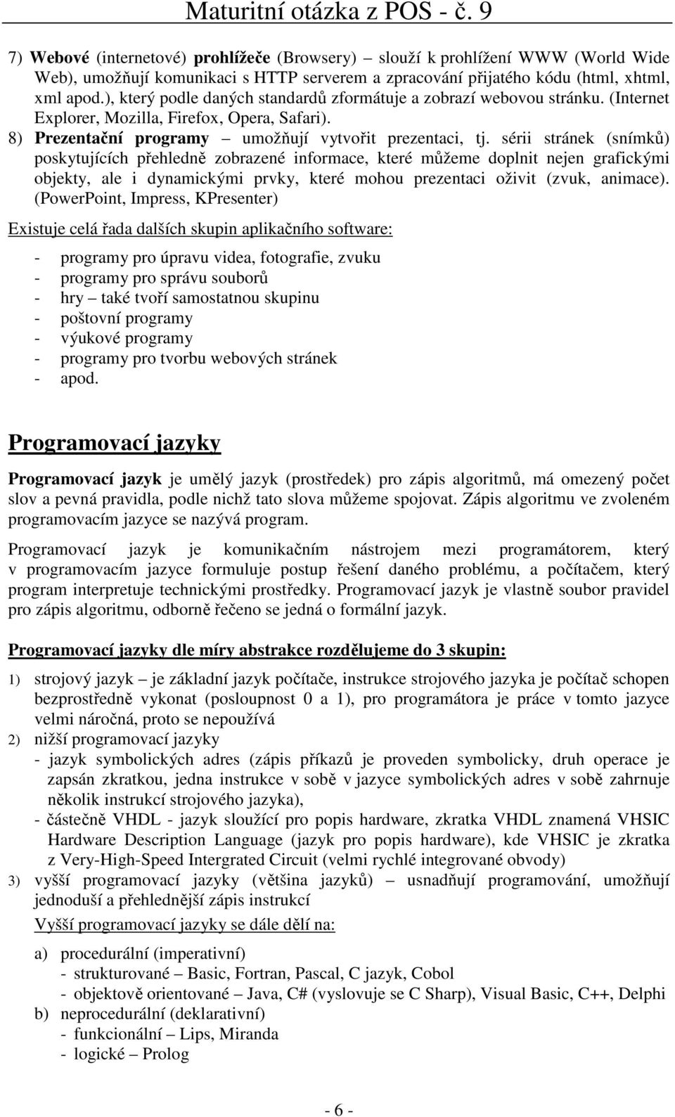 sérii stránek (snímků) poskytujících přehledně zobrazené informace, které můžeme doplnit nejen grafickými objekty, ale i dynamickými prvky, které mohou prezentaci oživit (zvuk, animace).