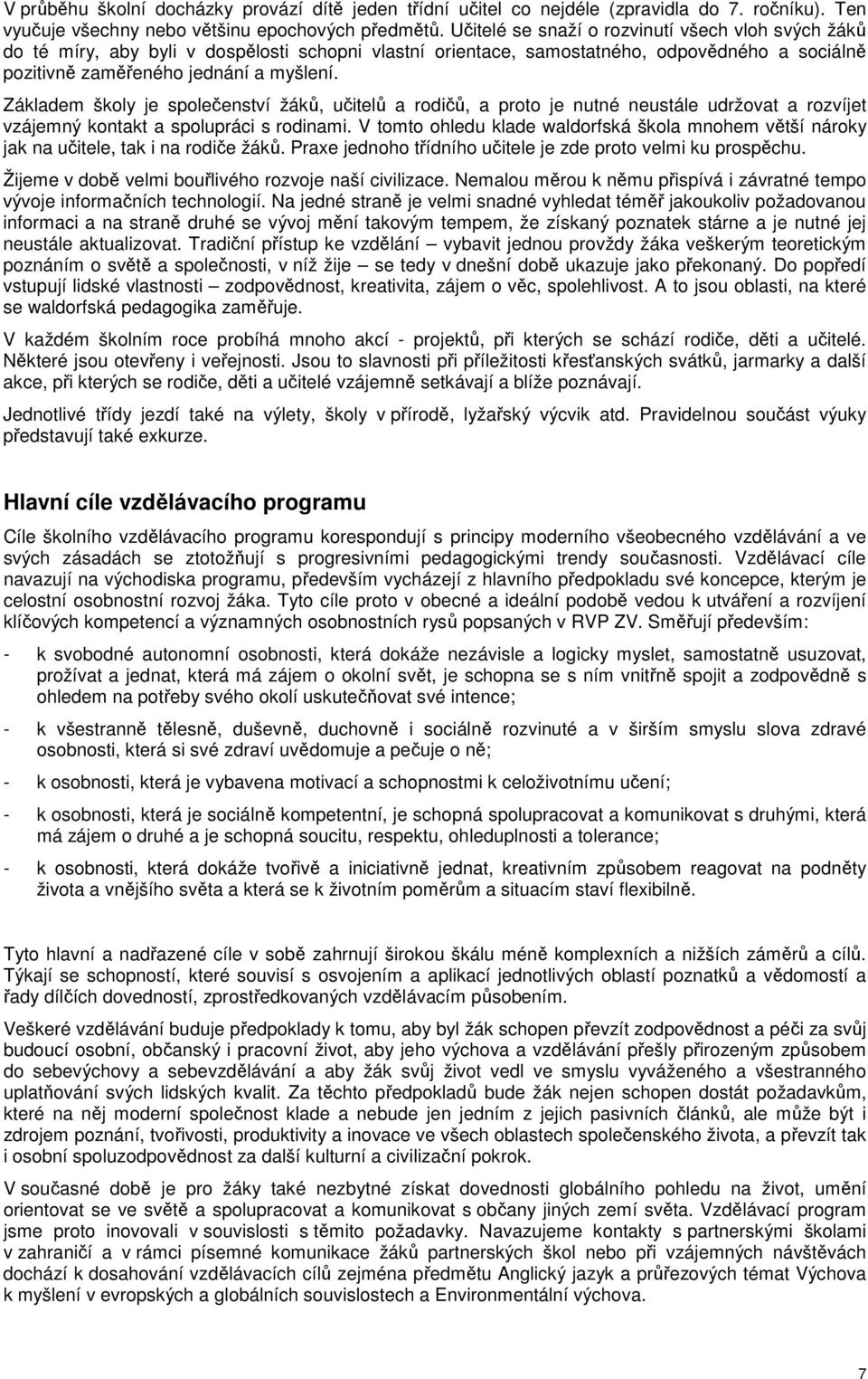 Základem školy je společenství žáků, učitelů a rodičů, a proto je nutné neustále udržovat a rozvíjet vzájemný kontakt a spolupráci s rodinami.