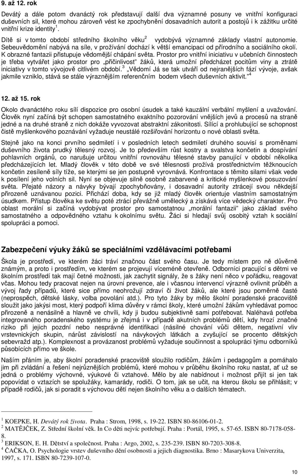 určité vnitřní krize identity 1. Dítě si v tomto období středního školního věku 2 vydobývá významné základy vlastní autonomie.