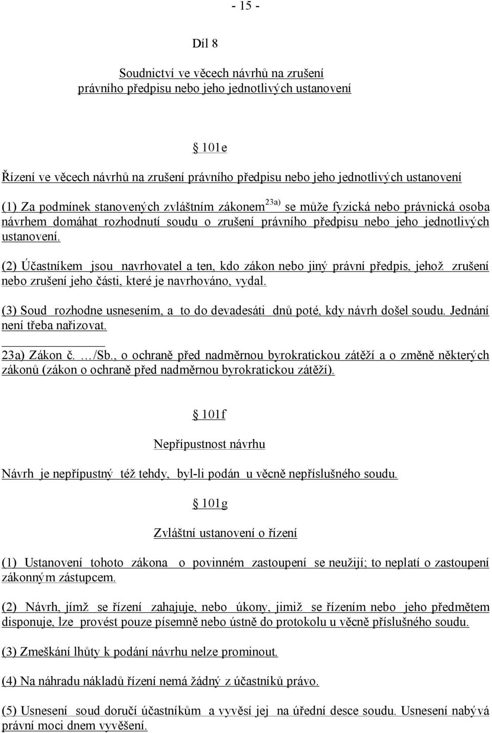 (2) Účastníkem jsou navrhovatel a ten, kdo zákon nebo jiný právní předpis, jehož zrušení nebo zrušení jeho části, které je navrhováno, vydal.