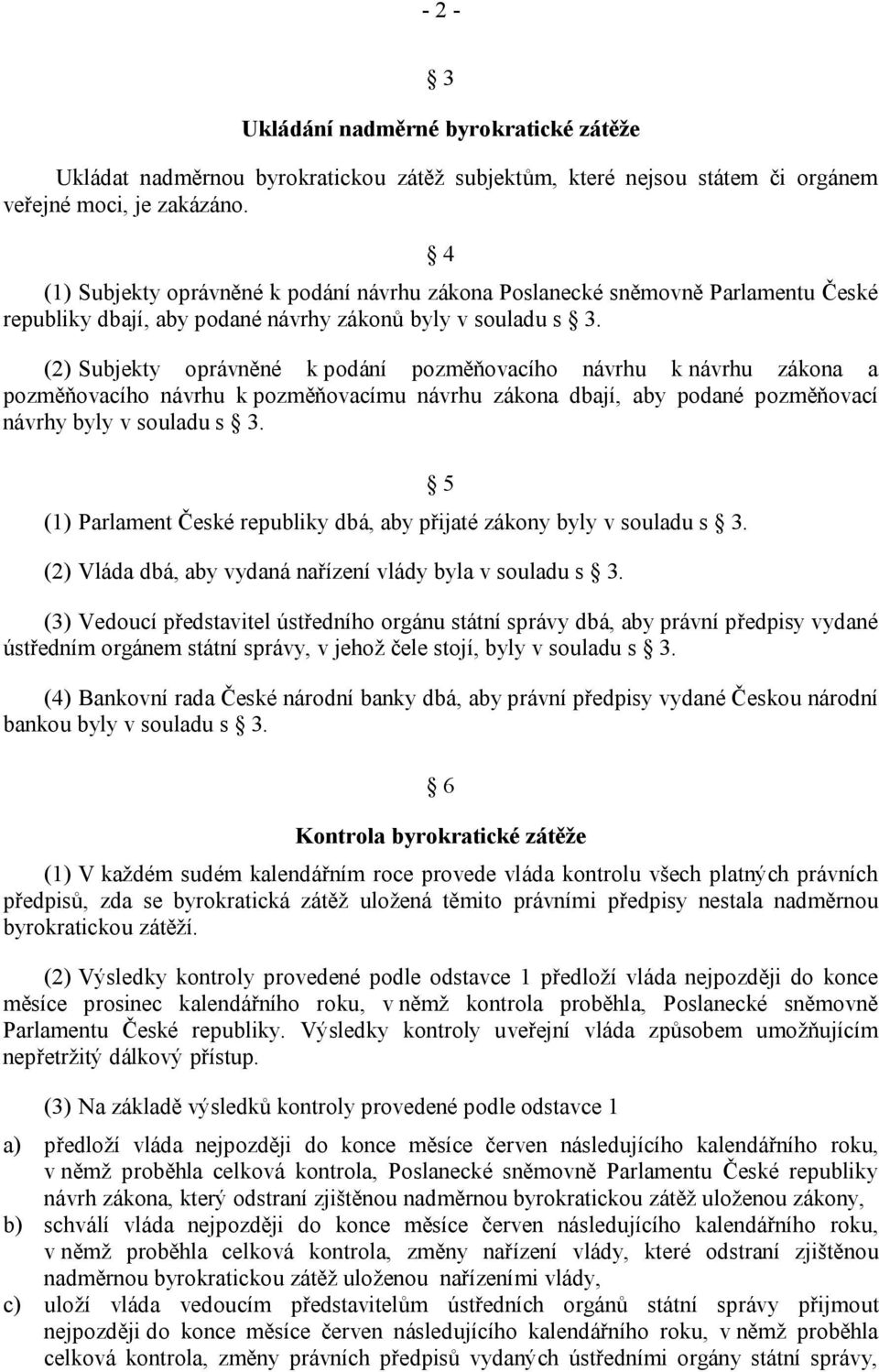 (2) Subjekty oprávněné k podání pozměňovacího návrhu k návrhu zákona a pozměňovacího návrhu k pozměňovacímu návrhu zákona dbají, aby podané pozměňovací návrhy byly v souladu s 3.