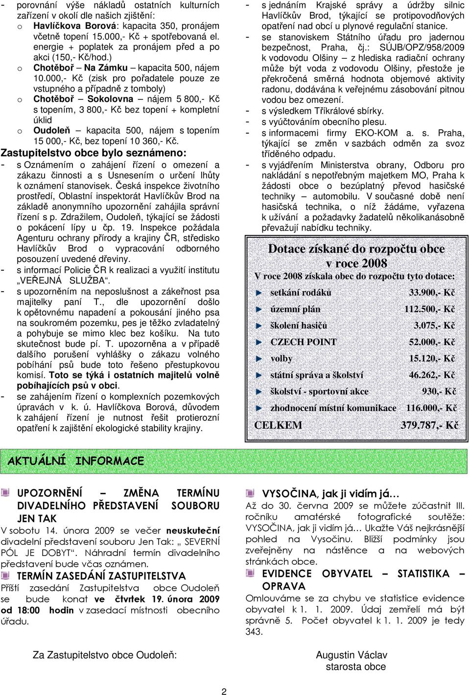 000,- Kč (zisk pro pořadatele pouze ze vstupného a případně z tomboly) o Chotěboř Sokolovna nájem 5 800,- Kč s topením, 3 800,- Kč bez topení + kompletní úklid o Oudoleň kapacita 500, nájem s topením