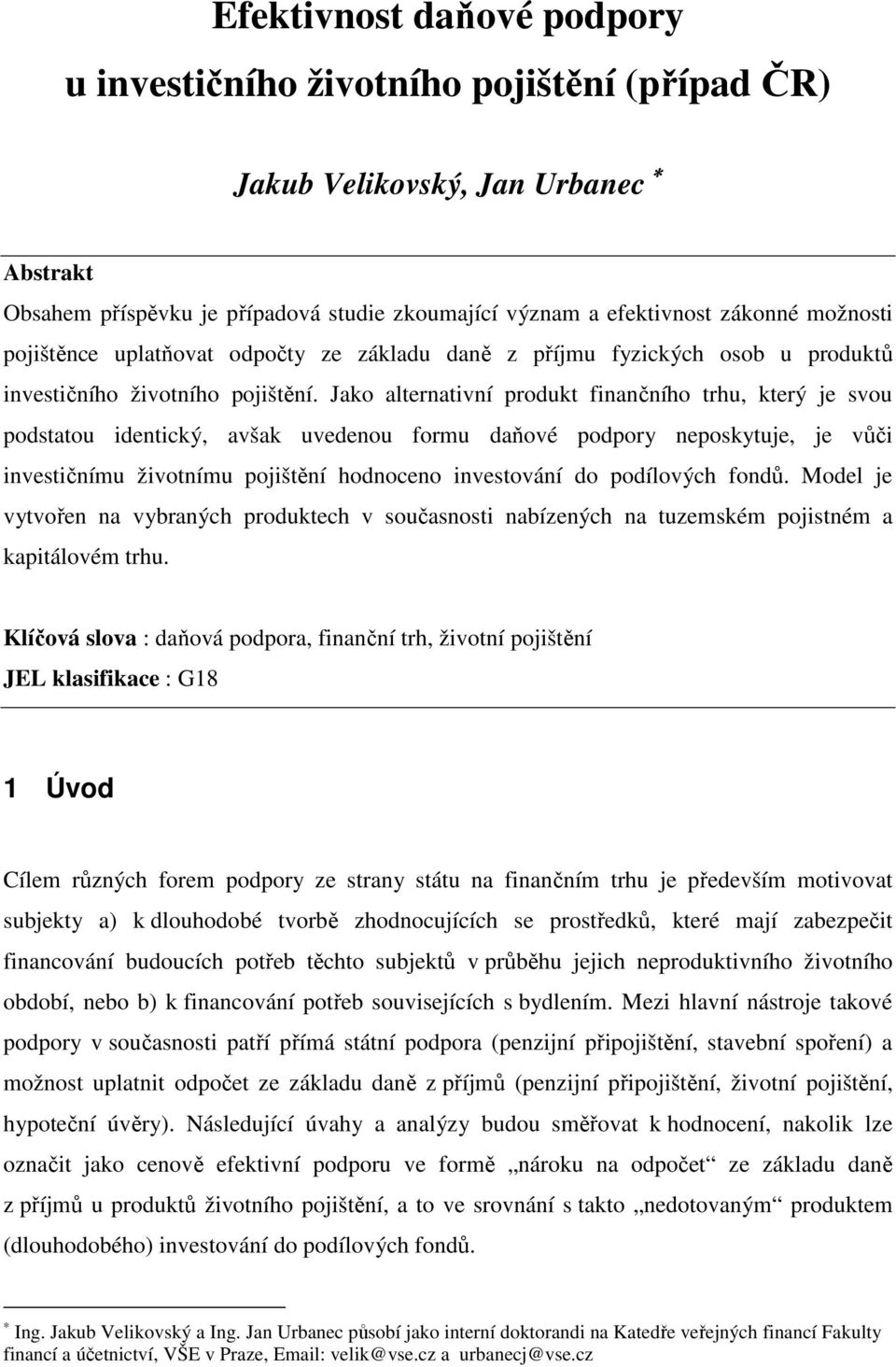 Jako alternativní produkt finančního trhu, který je svou podstatou identický, avšak uvedenou formu daňové podpory neposkytuje, je vůči investičnímu životnímu pojištění hodnoceno investování do