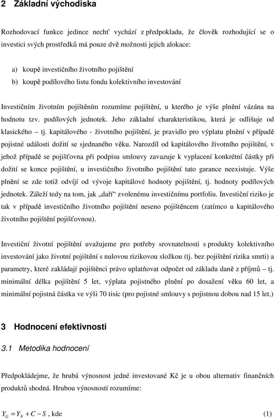 Jeho základní charakteristikou, která je odlišuje od klasického tj. kapitálového - životního pojištění, je pravidlo pro výplatu plnění v případě pojistné události dožití se sjednaného věku.