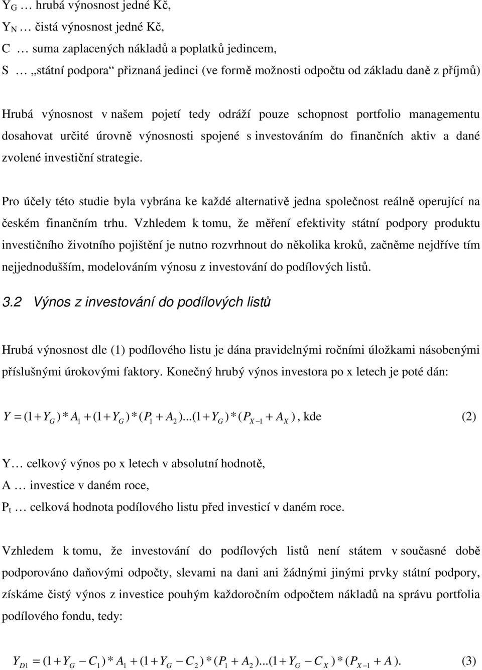 Pro účely této studie byla vybrána ke každé alternativě jedna společnost reálně operující na českém finančním trhu.