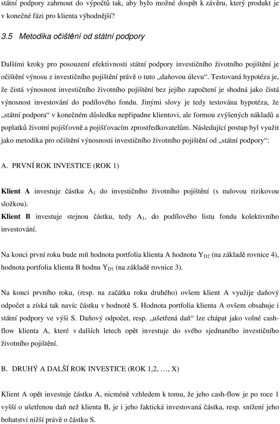 Testovaná hypotéza je, že čistá výnosnost investičního životního pojištění bez jejího započtení je shodná jako čistá výnosnost investování do podílového fondu.