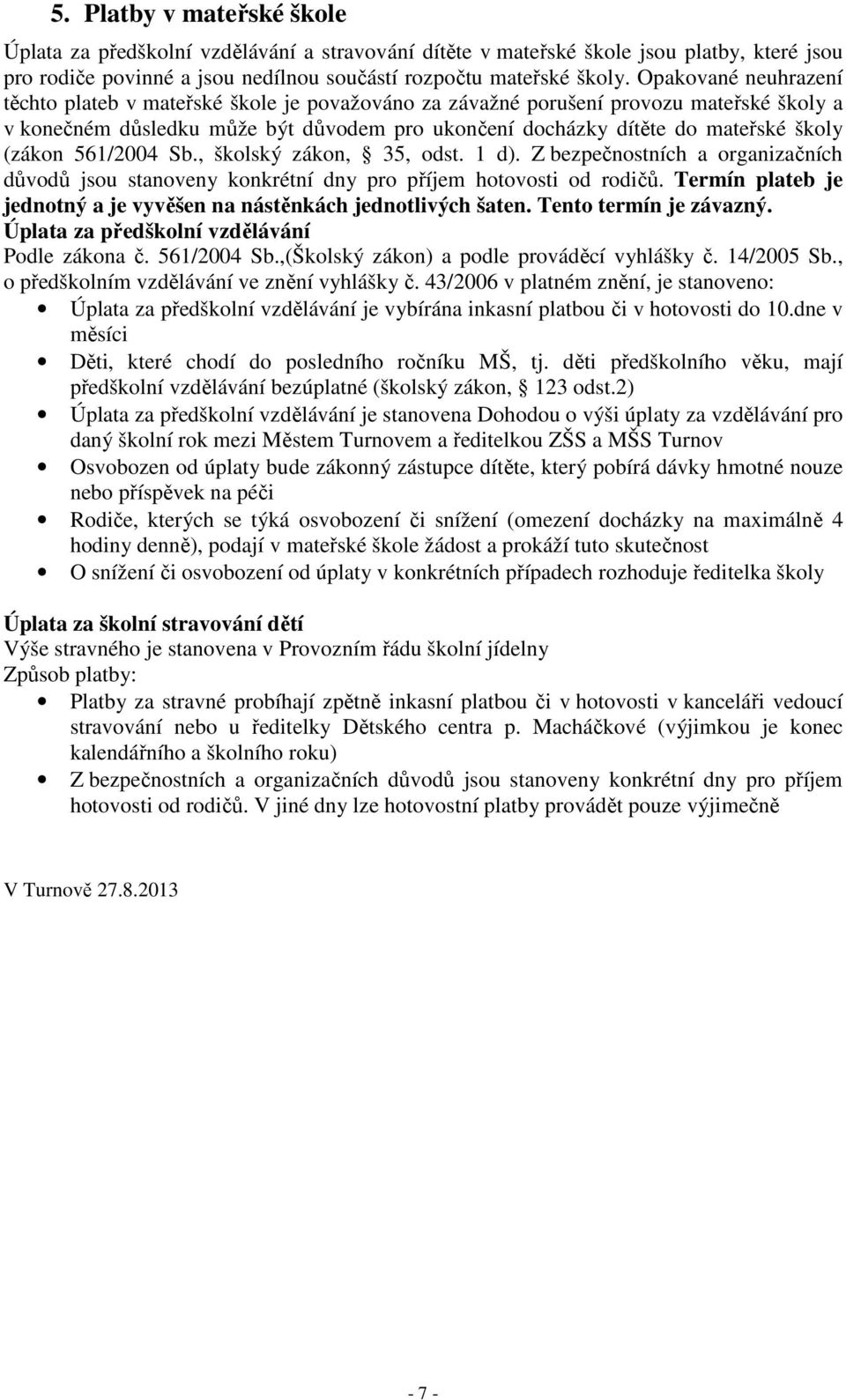 (zákon 561/2004 Sb., školský zákon, 35, odst. 1 d). Z bezpečnostních a organizačních důvodů jsou stanoveny konkrétní dny pro příjem hotovosti od rodičů.