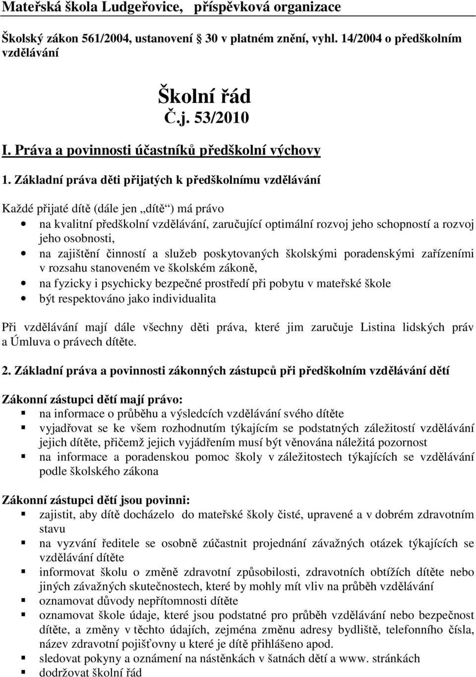 Základní práva děti přijatých k předškolnímu vzdělávání Každé přijaté dítě (dále jen dítě ) má právo na kvalitní předškolní vzdělávání, zaručující optimální rozvoj jeho schopností a rozvoj jeho