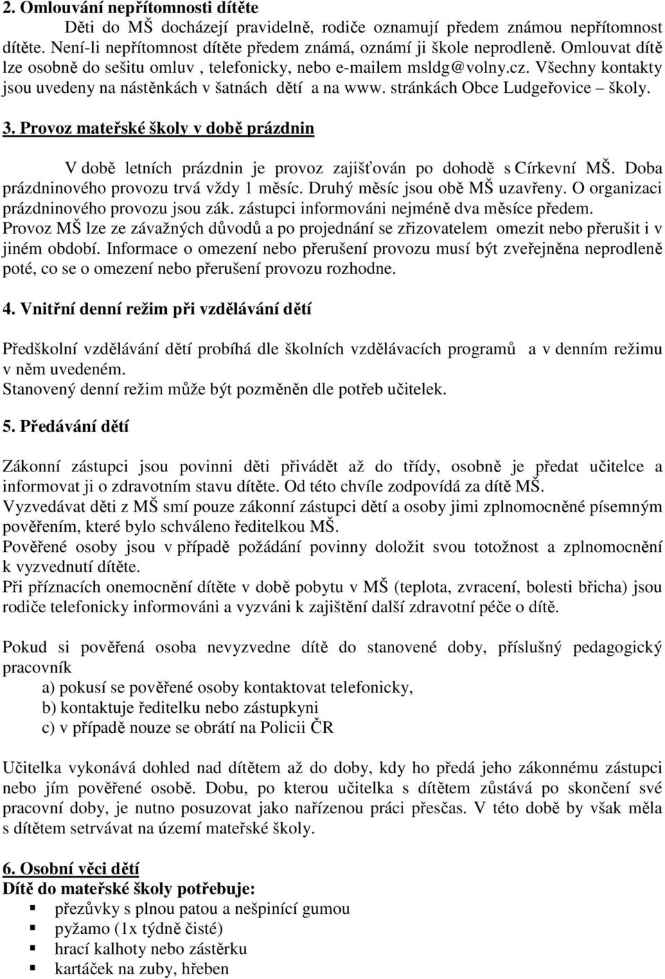 Provoz mateřské školy v době prázdnin V době letních prázdnin je provoz zajišťován po dohodě s Církevní MŠ. Doba prázdninového provozu trvá vždy 1 měsíc. Druhý měsíc jsou obě MŠ uzavřeny.