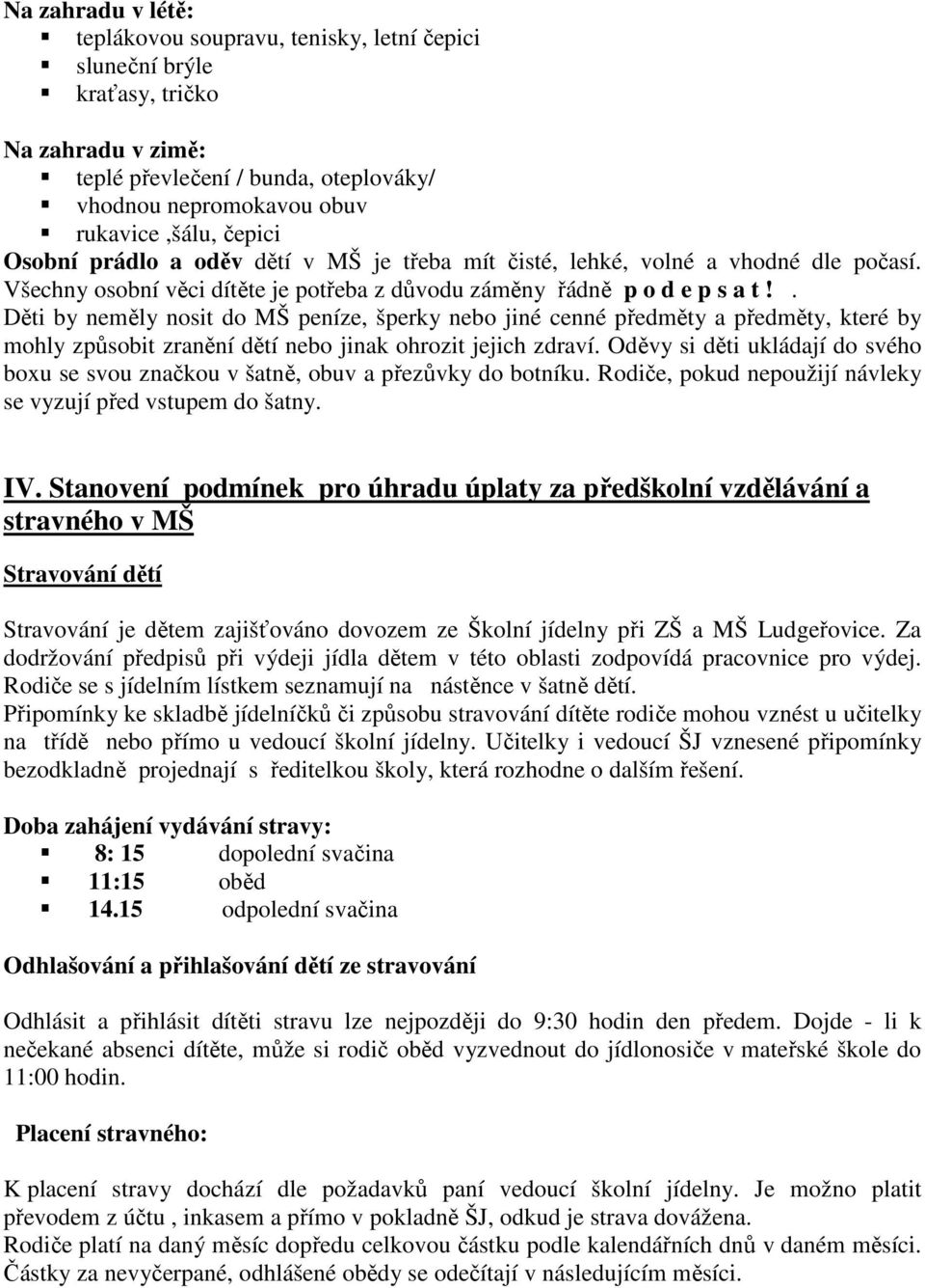 . Děti by neměly nosit do MŠ peníze, šperky nebo jiné cenné předměty a předměty, které by mohly způsobit zranění dětí nebo jinak ohrozit jejich zdraví.