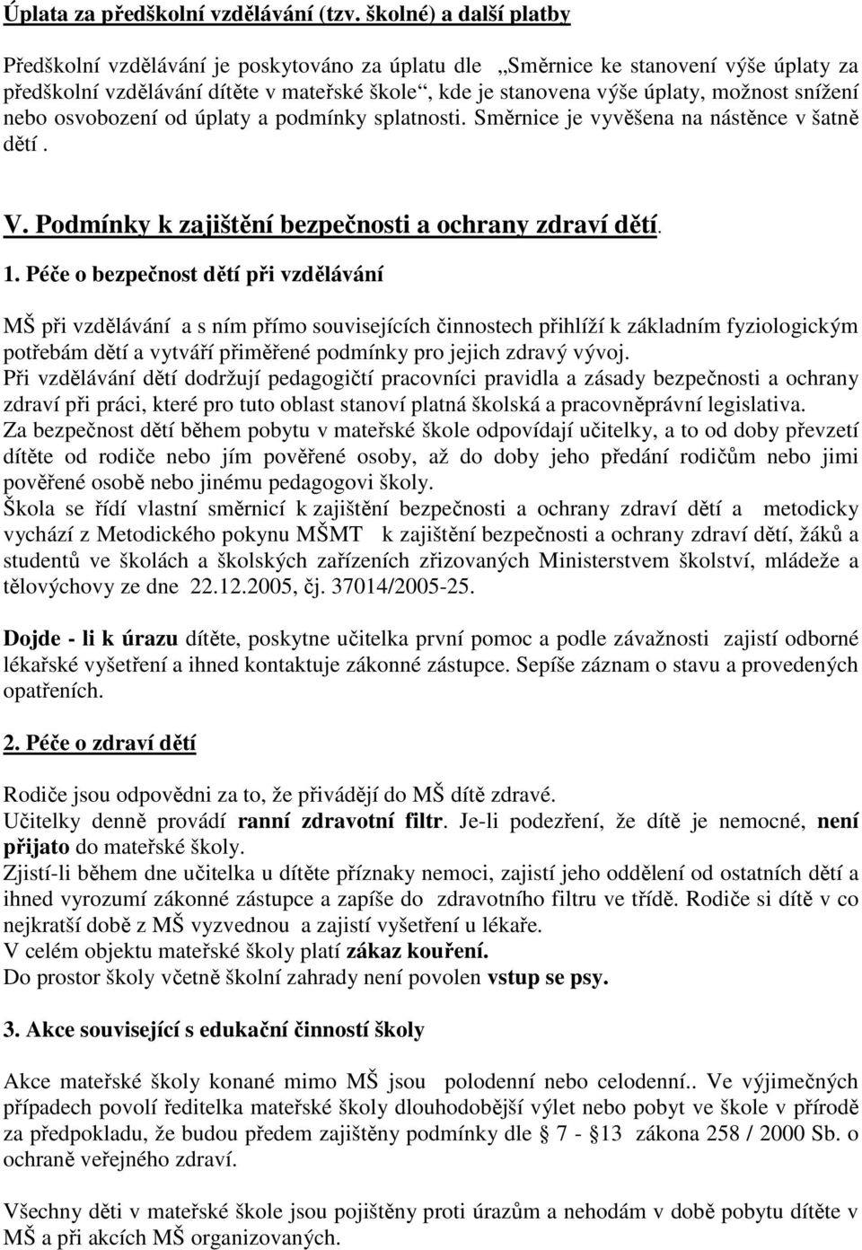snížení nebo osvobození od úplaty a podmínky splatnosti. Směrnice je vyvěšena na nástěnce v šatně dětí. V. Podmínky k zajištění bezpečnosti a ochrany zdraví dětí. 1.