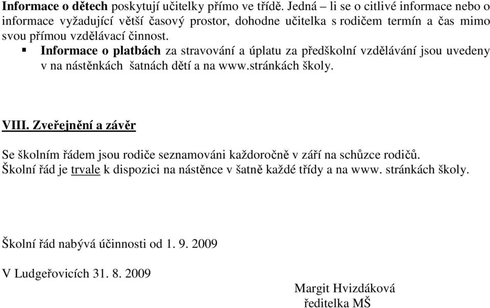 Informace o platbách za stravování a úplatu za předškolní vzdělávání jsou uvedeny v na nástěnkách šatnách dětí a na www.stránkách školy. VIII.