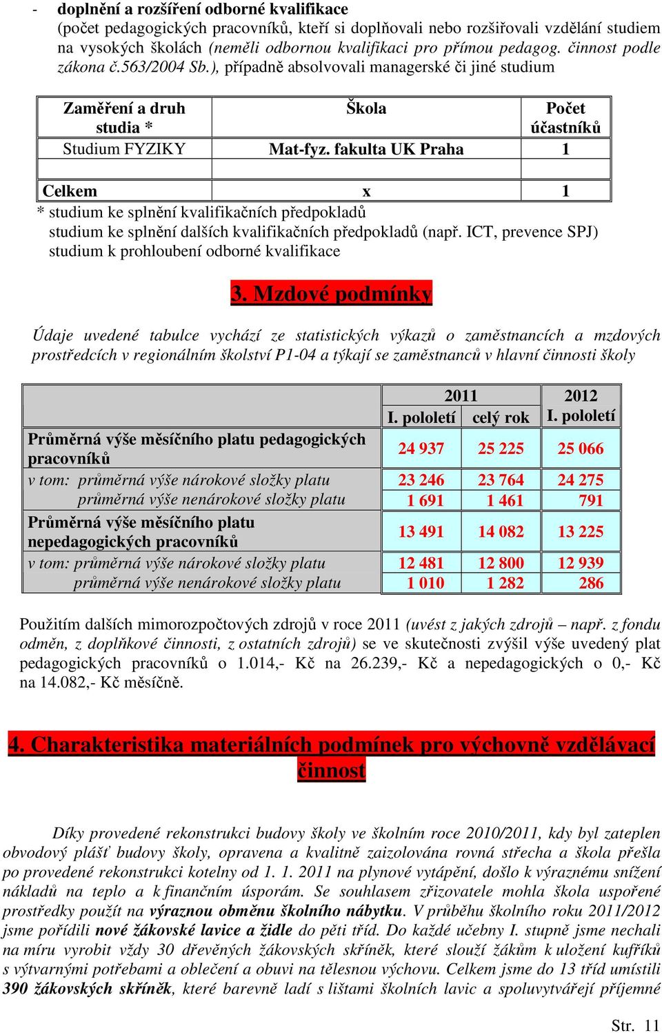 fakulta UK Praha 1 Celkem x 1 * studium ke splnění kvalifikačních předpokladů studium ke splnění dalších kvalifikačních předpokladů (např.