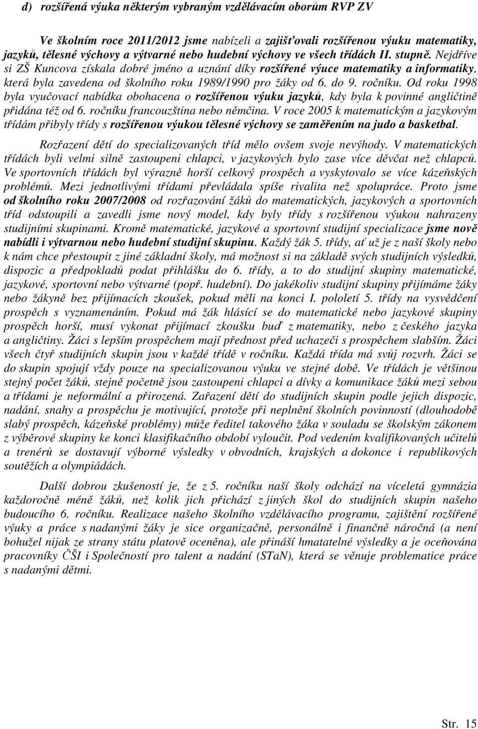 do 9. ročníku. Od roku 1998 byla vyučovací nabídka obohacena o rozšířenou výuku jazyků, kdy byla k povinné angličtině přidána též od 6. ročníku francouzština nebo němčina.