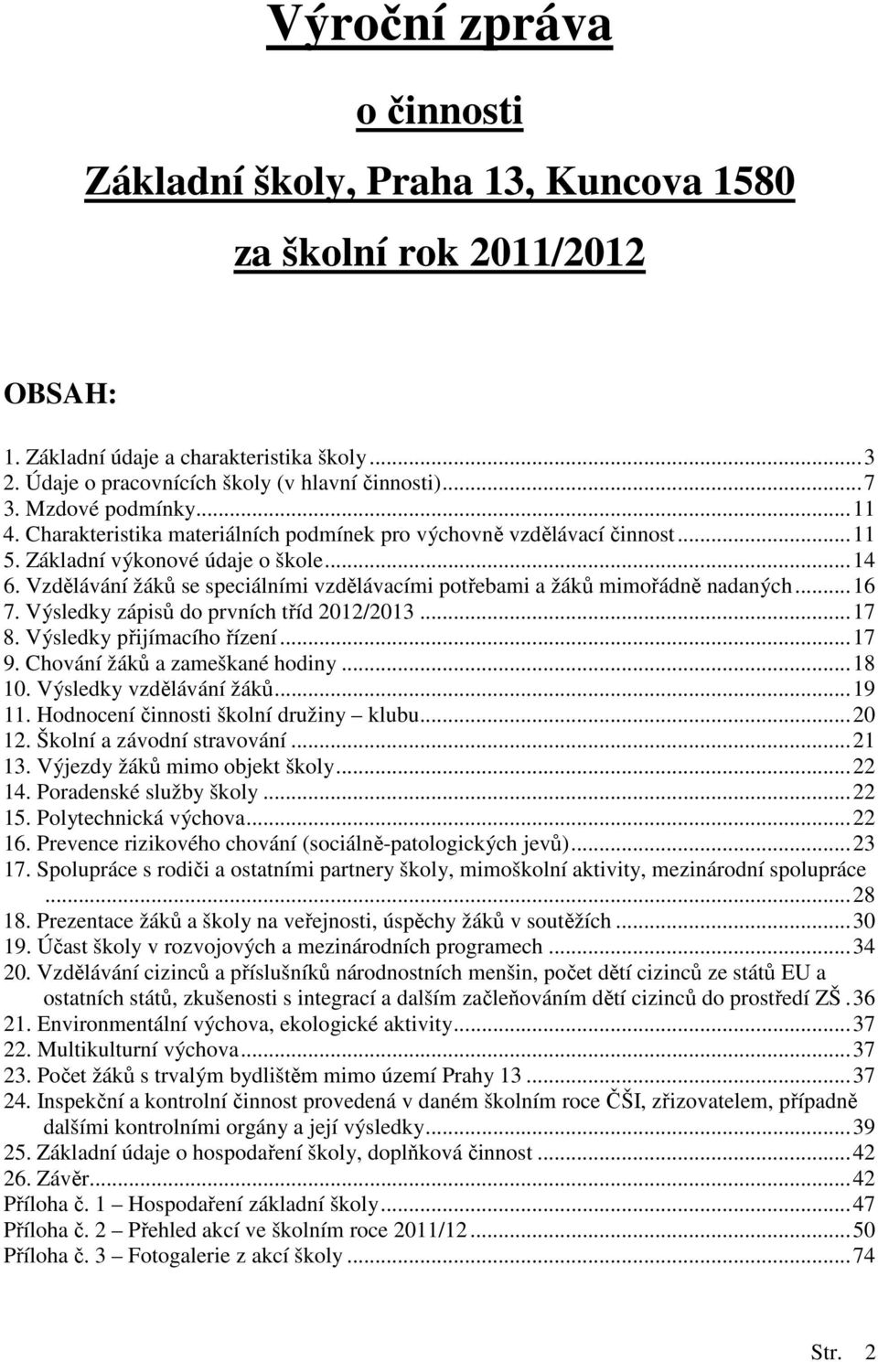 Vzdělávání žáků se speciálními vzdělávacími potřebami a žáků mimořádně nadaných...16 7. Výsledky zápisů do prvních tříd 2012/2013...17 8. Výsledky přijímacího řízení...17 9.