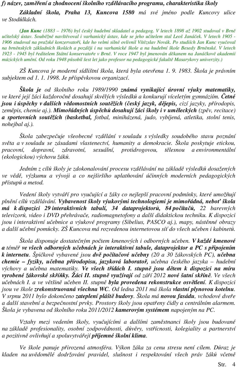 V letech 1905-1906 studoval na pražské konzervatoři, kde ho velmi silně ovlivnil Vítězslav Novák.