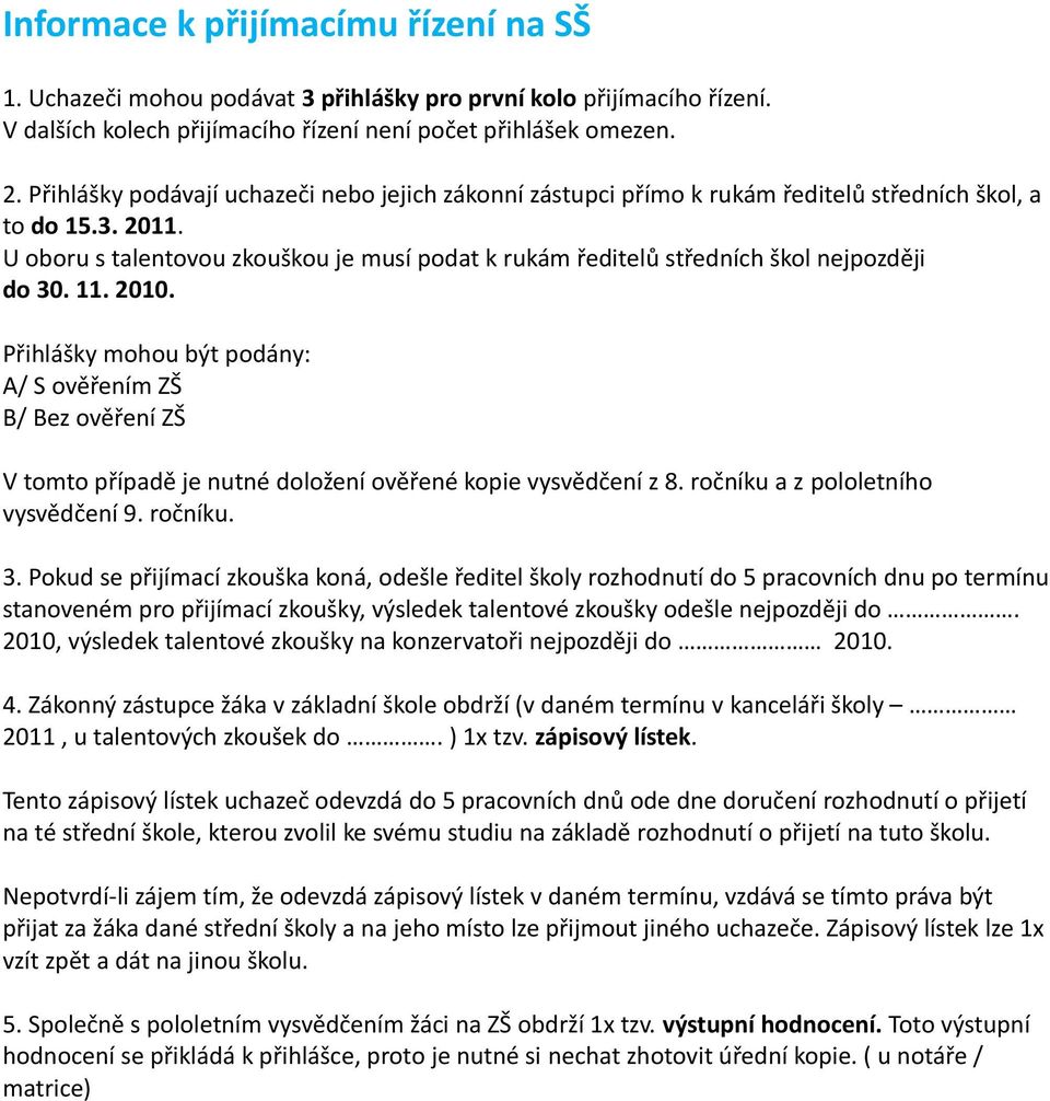 U oboru s talentovou zkouškou je musí podat k rukám ředitelů středních škol nejpozději do 30. 11. 2010.