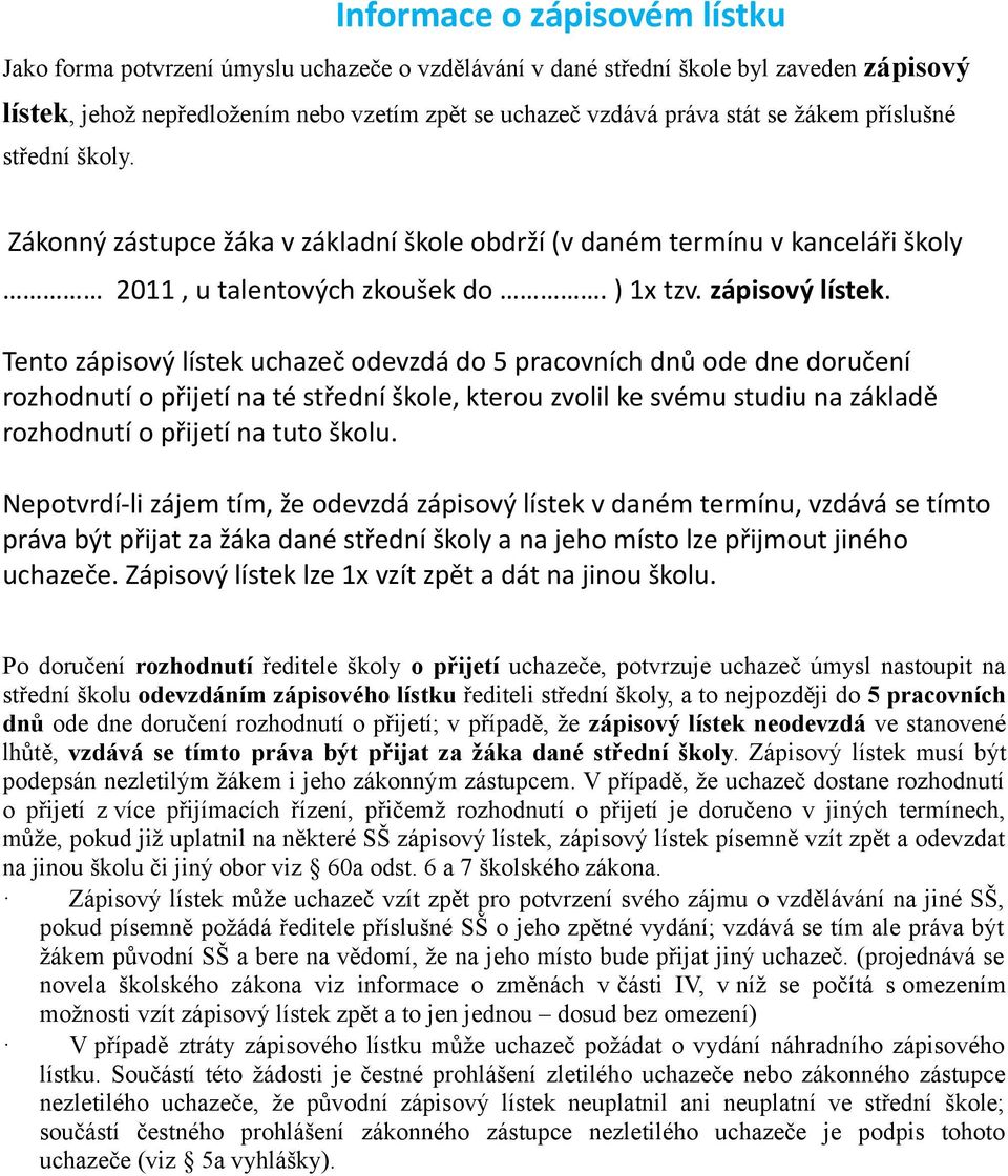 Tento zápisový lístek uchazeč odevzdá do 5 pracovních dnů ode dne doručení rozhodnutí o přijetí na té střední škole, kterou zvolil ke svému studiu na základě rozhodnutí o přijetí na tuto školu.