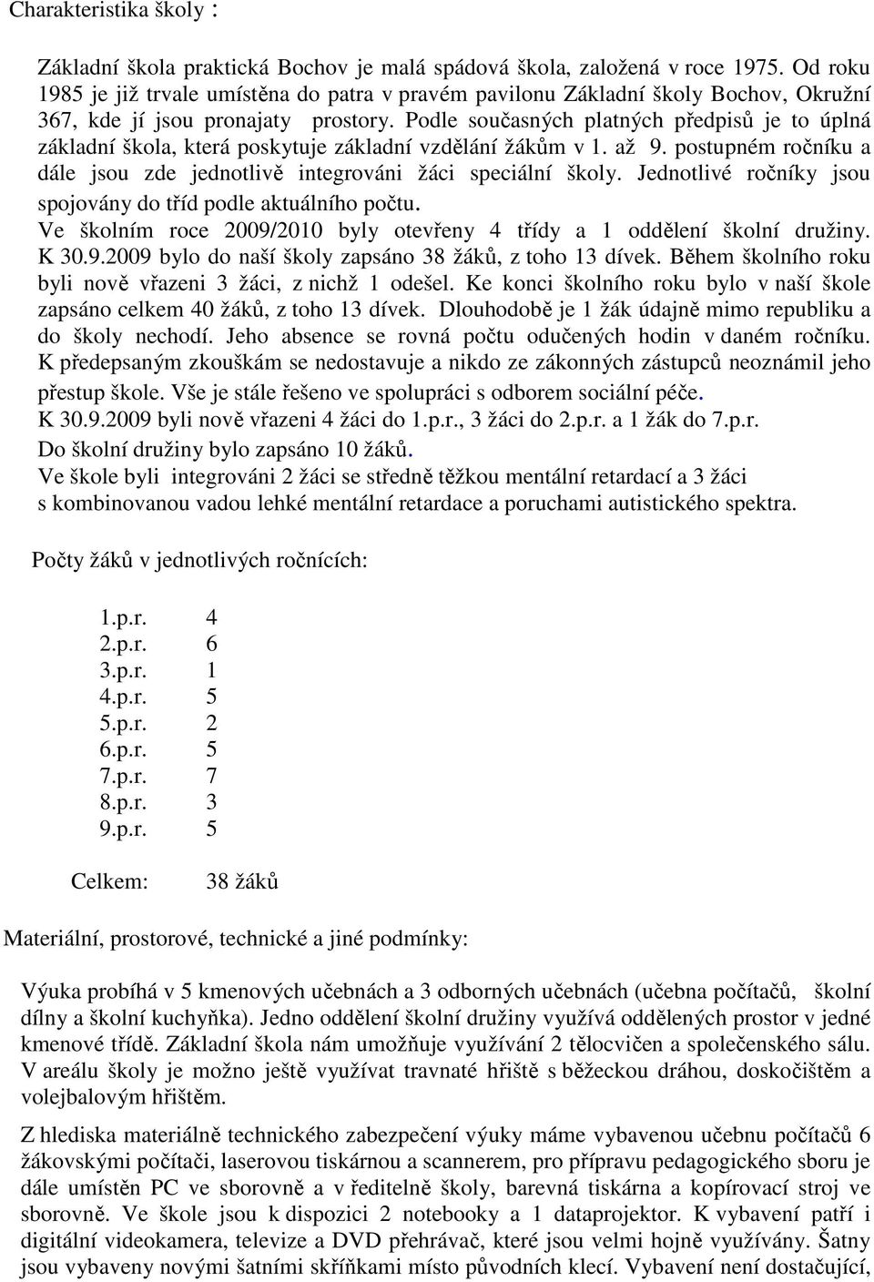 Podle současných platných předpisů je to úplná základní škola, která poskytuje základní vzdělání žákům v 1. až 9. postupném ročníku a dále jsou zde jednotlivě integrováni žáci speciální školy.