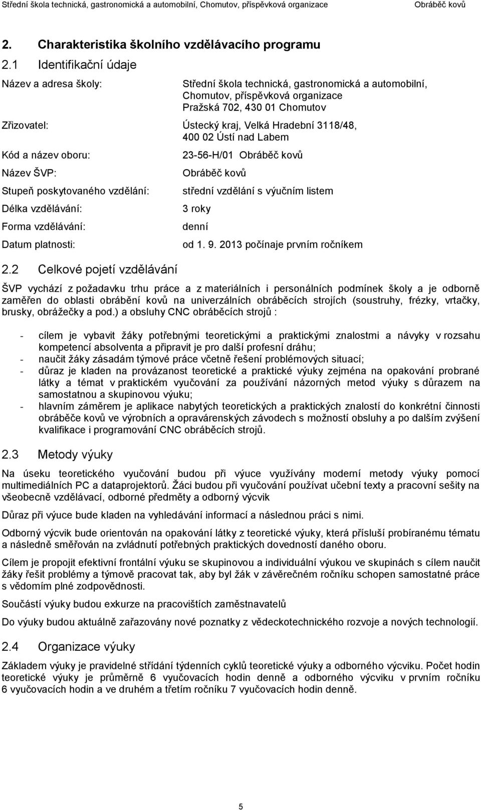 Hradební 3118/48, 400 02 Ústí nad Labem Kód a název oboru: Název ŠVP: Stupeň poskytovaného vzdělání: Délka vzdělávání: Forma vzdělávání: Datum platnosti: 2.