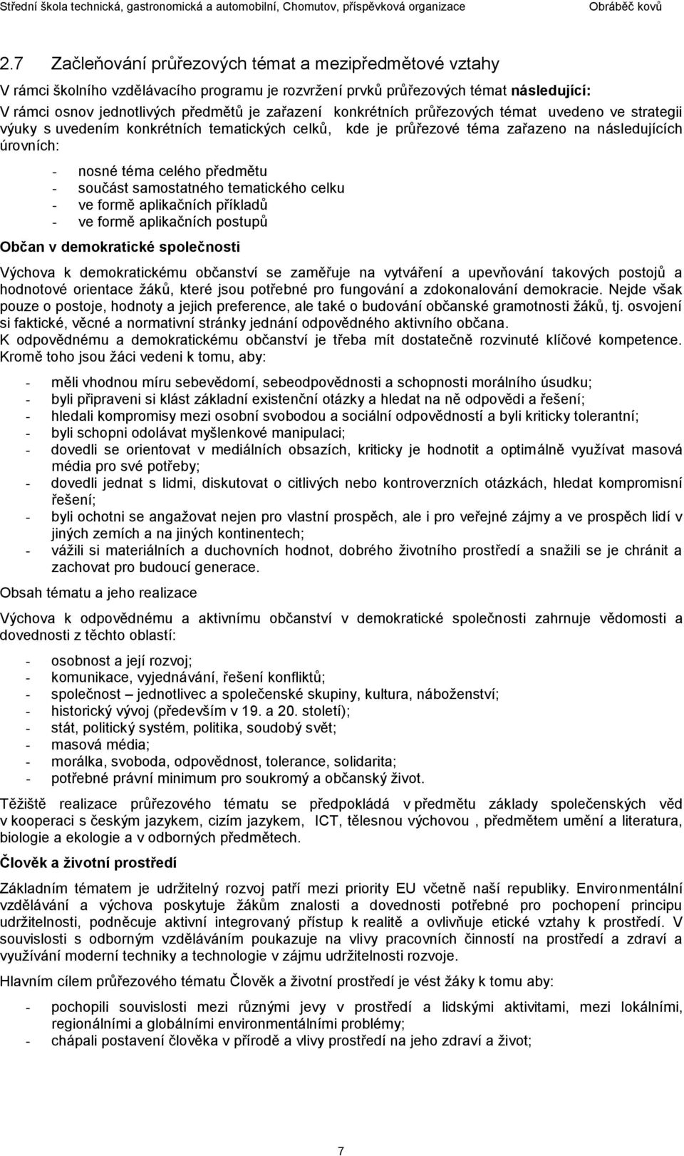 samostatného tematického celku - ve formě aplikačních příkladů - ve formě aplikačních postupů Občan v demokratické společnosti Výchova k demokratickému občanství se zaměřuje na vytváření a upevňování