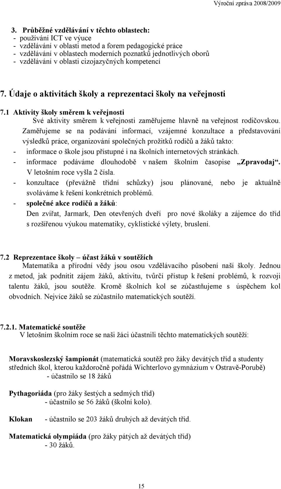 1 Aktivity školy směrem k veřejnosti Své aktivity směrem k veřejnosti zaměřujeme hlavně na veřejnost rodičovskou.