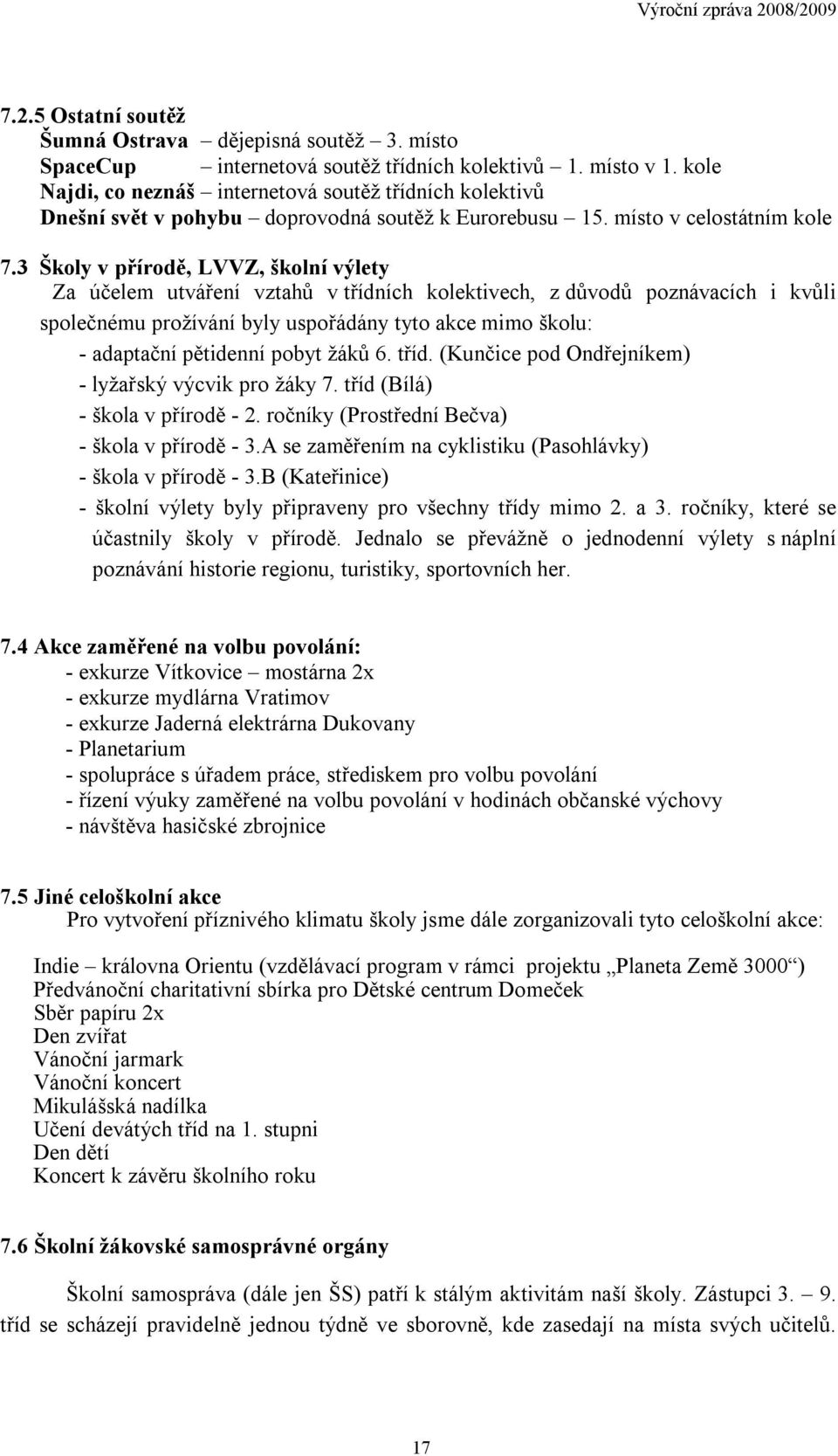 3 Školy v přírodě, LVVZ, školní výlety Za účelem utváření vztahů v třídních kolektivech, z důvodů poznávacích i kvůli společnému prožívání byly uspořádány tyto akce mimo školu: - adaptační pětidenní