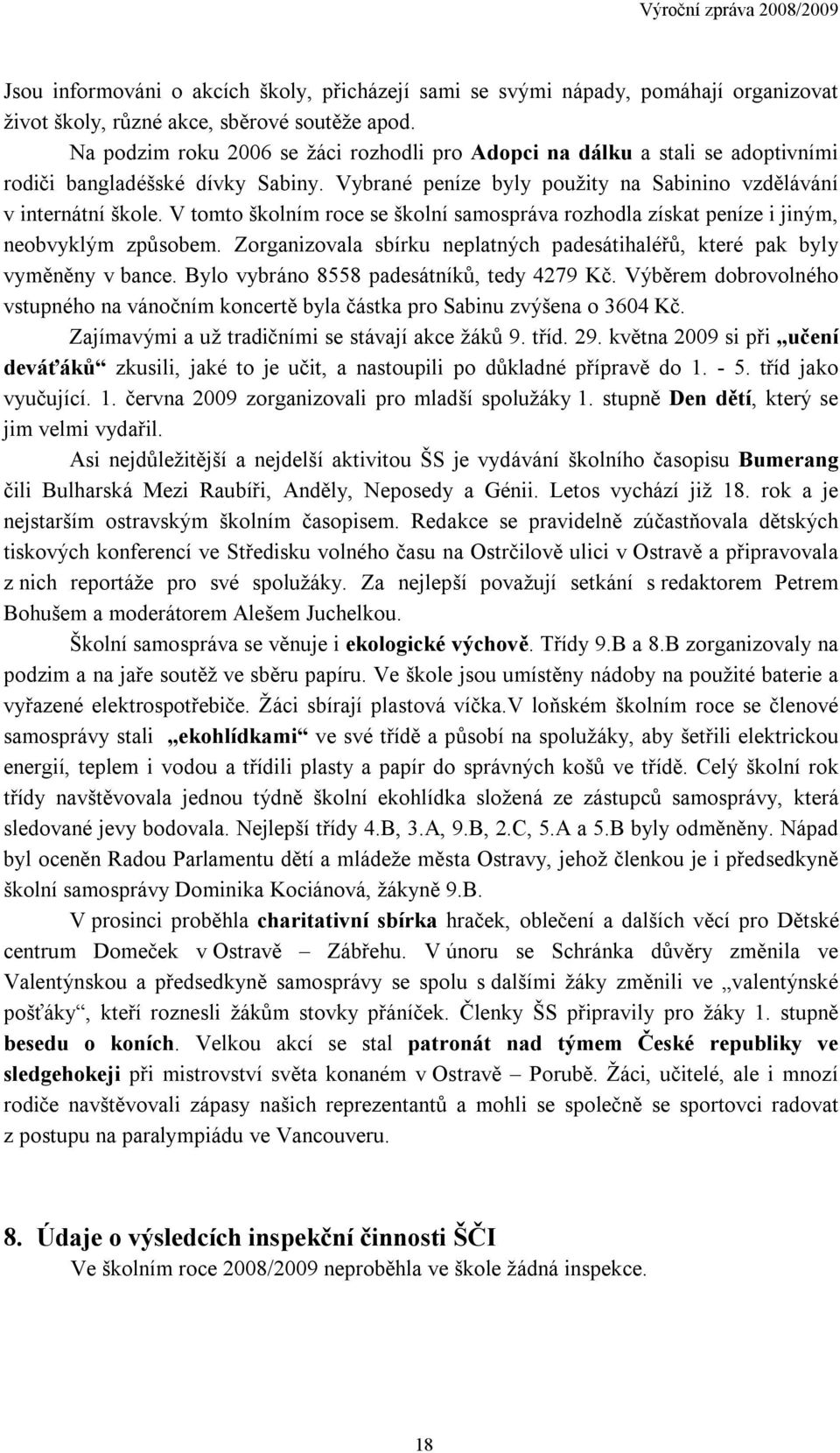 V tomto školním roce se školní samospráva rozhodla získat peníze i jiným, neobvyklým způsobem. Zorganizovala sbírku neplatných padesátihaléřů, které pak byly vyměněny v bance.