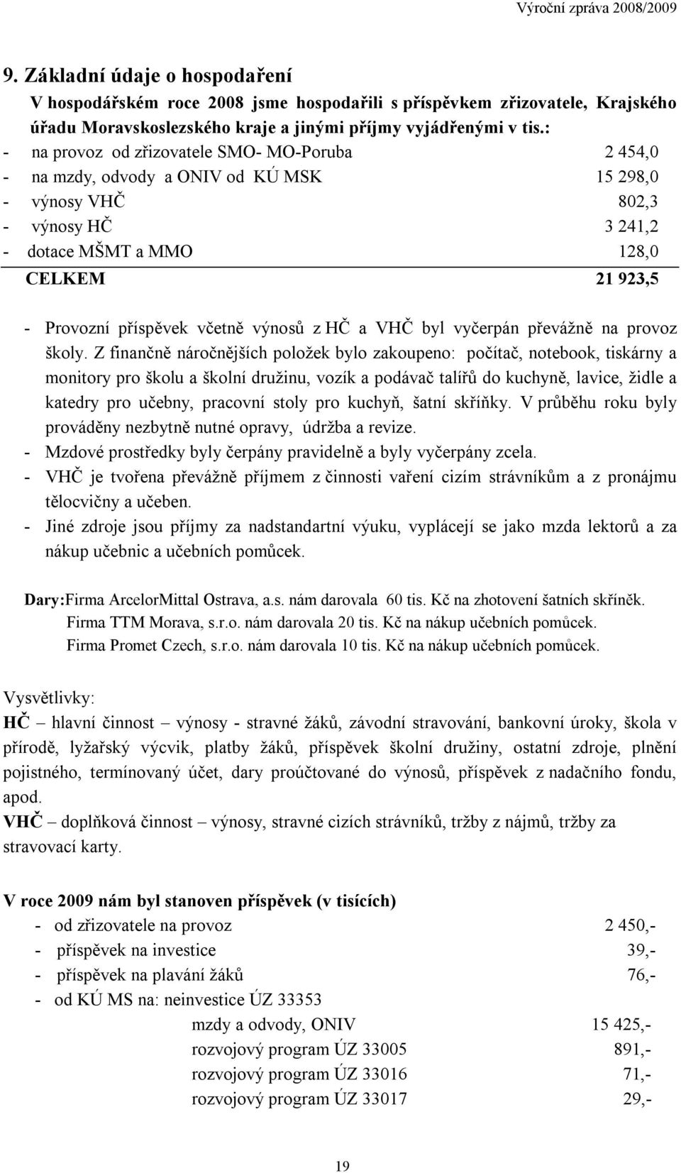 včetně výnosů z HČ a VHČ byl vyčerpán převážně na provoz školy.