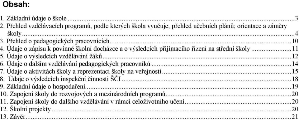 ..12 6. Údaje o dalším vzdělávání pedagogických pracovníků...14 7. Údaje o aktivitách školy a reprezentaci školy na veřejnosti...15 8. Údaje o výsledcích inspekční činnosti ŠČI...18 9.