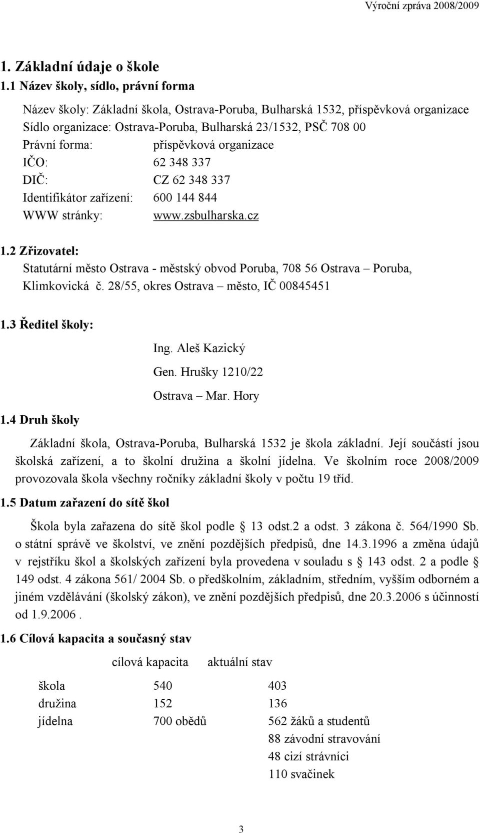 příspěvková organizace IČO: 62 348 337 DIČ: CZ 62 348 337 Identifikátor zařízení: 600 144 844 WWW stránky: www.zsbulharska.cz 1.