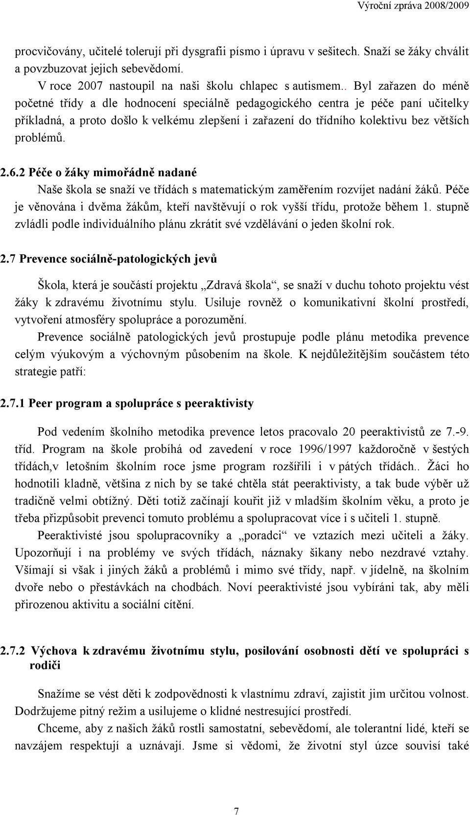 problémů. 2.6.2 Péče o žáky mimořádně nadané Naše škola se snaží ve třídách s matematickým zaměřením rozvíjet nadání žáků.