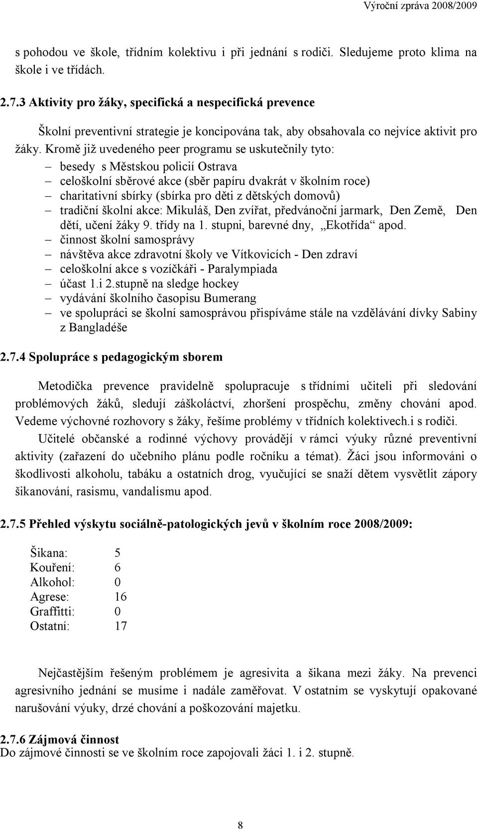 Kromě již uvedeného peer programu se uskutečnily tyto: besedy s Městskou policií Ostrava celoškolní sběrové akce (sběr papíru dvakrát v školním roce) charitativní sbírky (sbírka pro děti z dětských