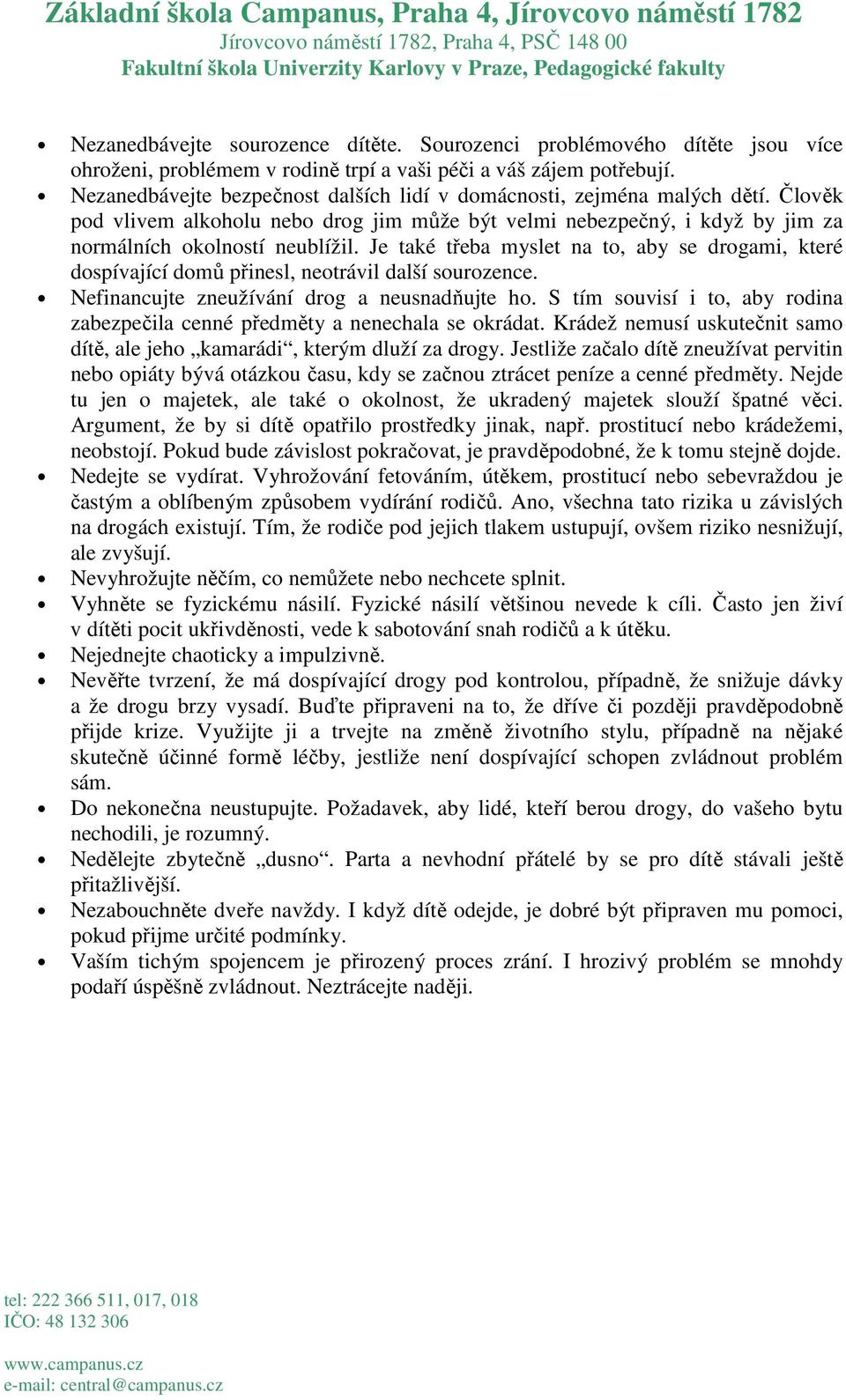 Je také třeba myslet na to, aby se drogami, které dospívající domů přinesl, neotrávil další sourozence. Nefinancujte zneužívání drog a neusnadňujte ho.