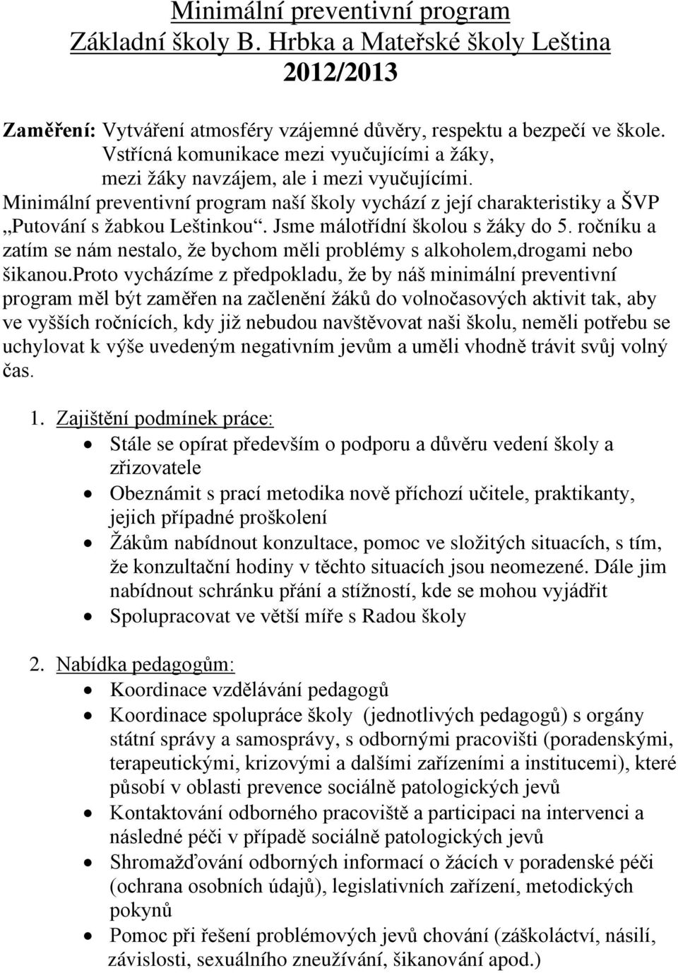 Jsme málotřídní školou s žáky do 5. ročníku a zatím se nám nestalo, že bychom měli problémy s alkoholem,drogami nebo šikanou.