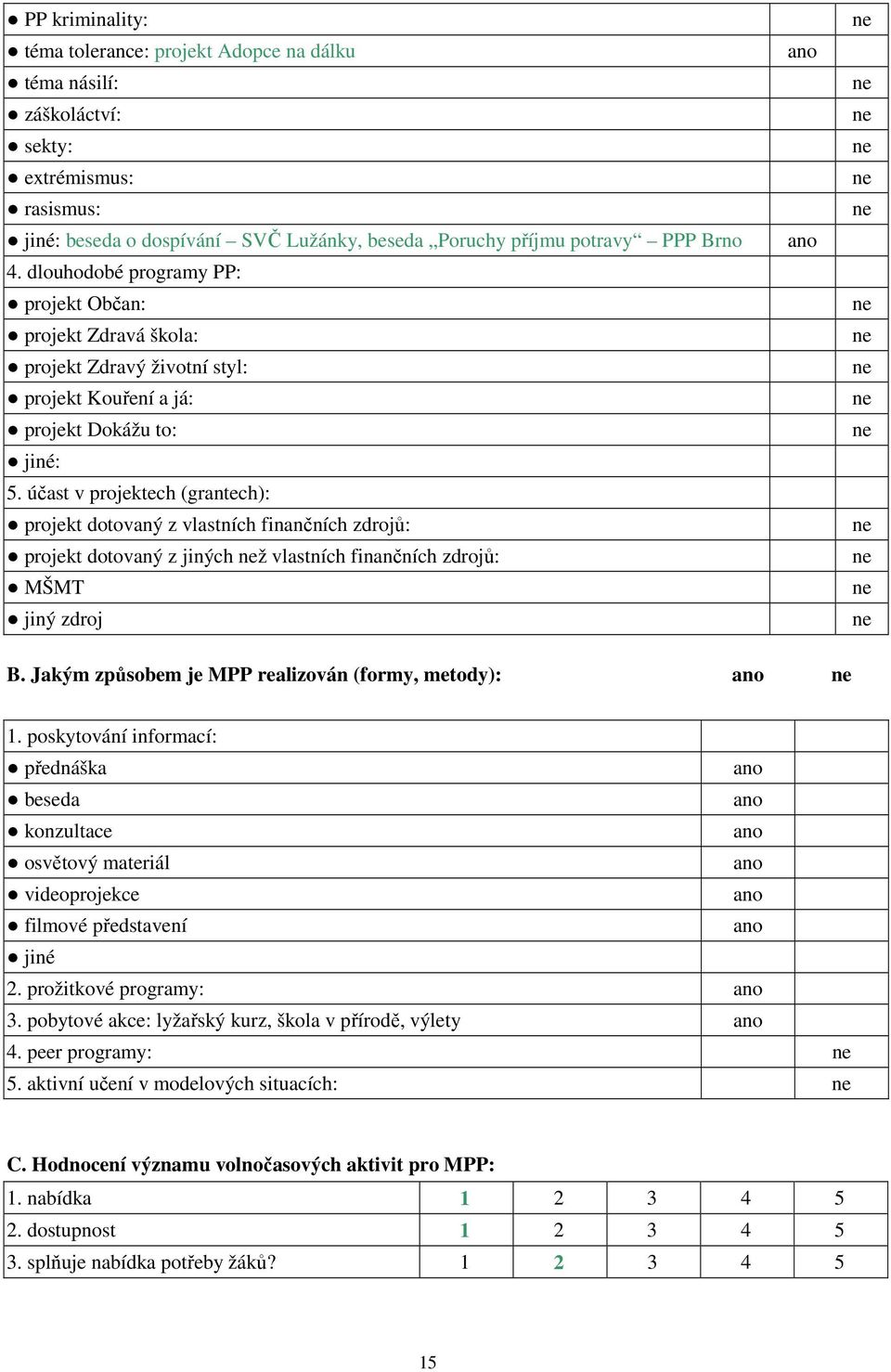 účast v projektech (grantech): projekt dotovaný z vlastních finančních zdrojů: projekt dotovaný z jiných ž vlastních finančních zdrojů: MŠMT jiný zdroj B.