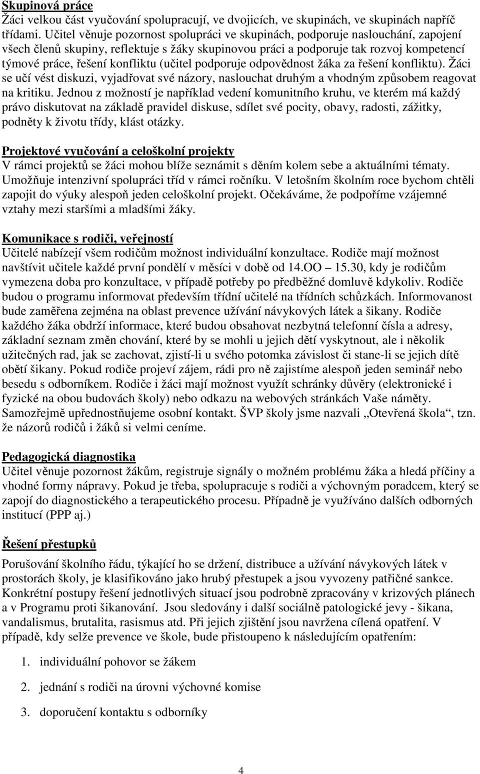 konfliktu (učitel podporuje odpovědnost žáka za řešení konfliktu). Žáci se učí vést diskuzi, vyjadřovat své názory, naslouchat druhým a vhodným způsobem reagovat na kritiku.