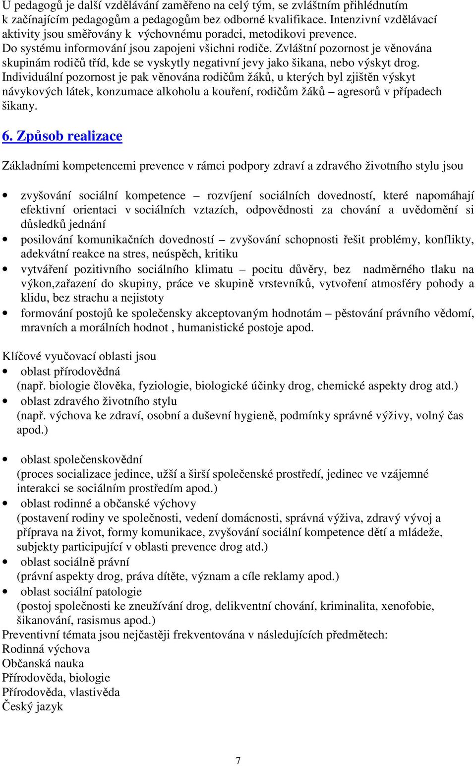 Zvláštní pozornost je věnována skupinám rodičů tříd, kde se vyskytly gativní jevy jako šikana, bo výskyt drog.