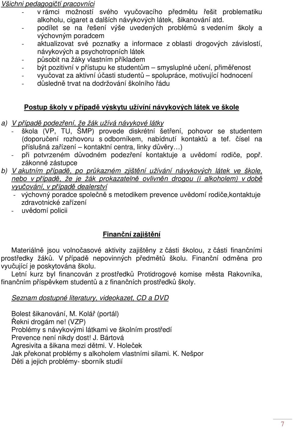 na žáky vlastním příkladem - být pozitivní v přístupu ke studentům smysluplné učení, přiměřenost - vyučovat za aktivní účasti studentů spolupráce, motivující hodnocení - důsledně trvat na dodržování