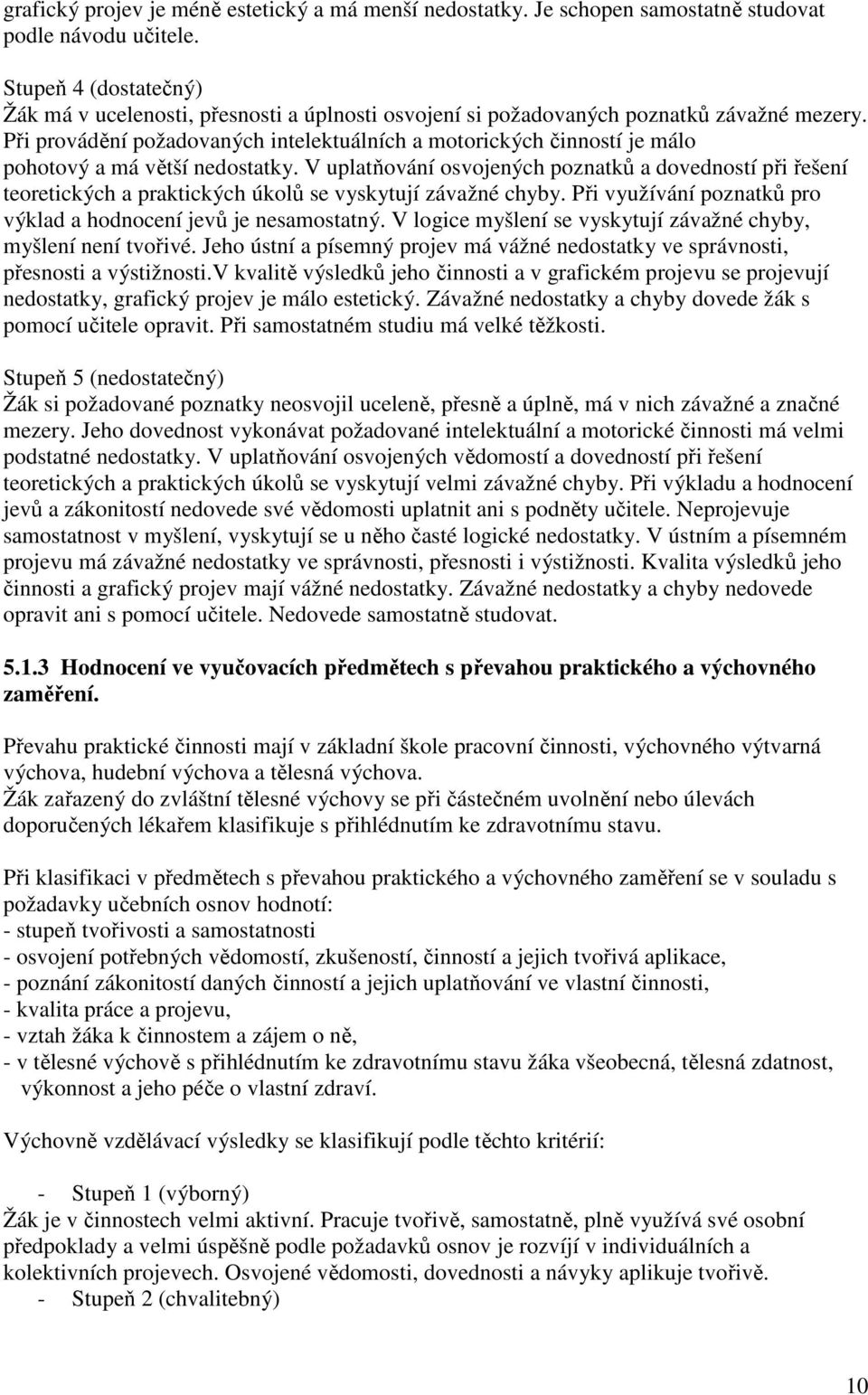 Při provádění požadovaných intelektuálních a motorických činností je málo pohotový a má větší nedostatky.