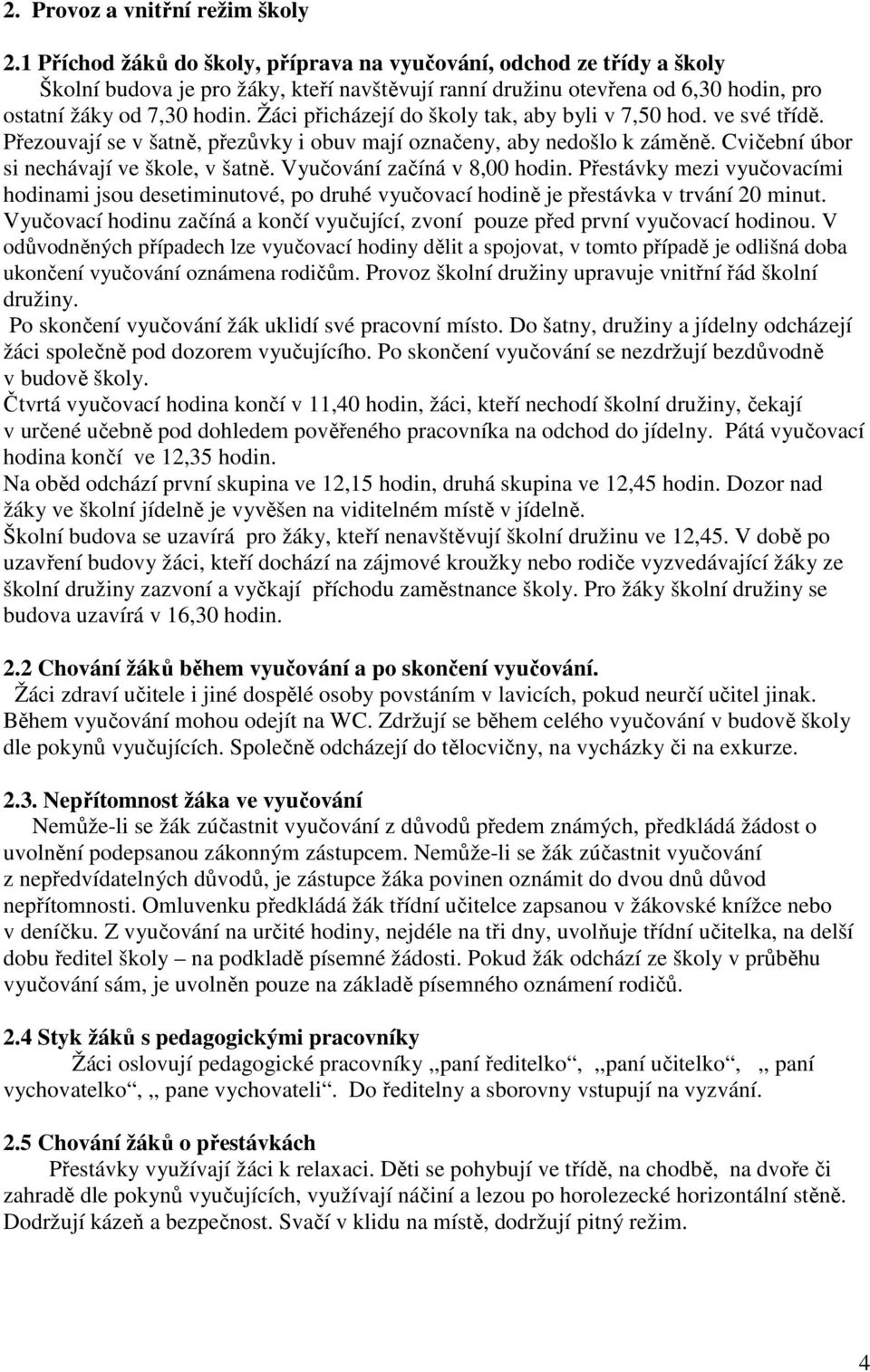 Žáci přicházejí do školy tak, aby byli v 7,50 hod. ve své třídě. Přezouvají se v šatně, přezůvky i obuv mají označeny, aby nedošlo k záměně. Cvičební úbor si nechávají ve škole, v šatně.