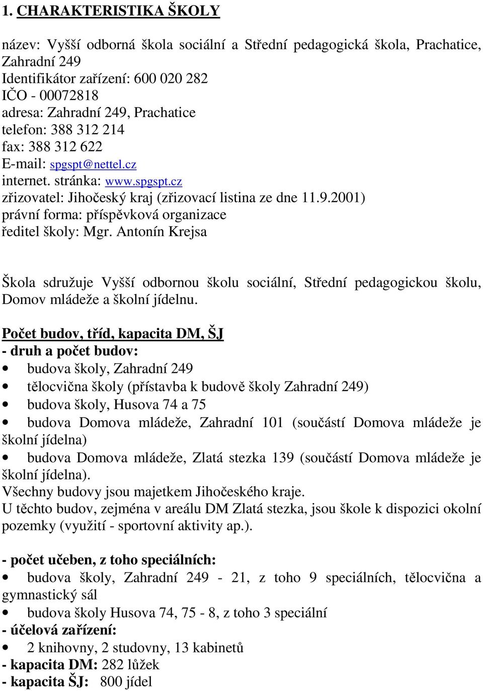 2001) právní forma: příspěvková organizace ředitel školy: Mgr. Antonín Krejsa Škola sdružuje Vyšší odbornou školu sociální, Střední pedagogickou školu, Domov mládeže a školní jídelnu.