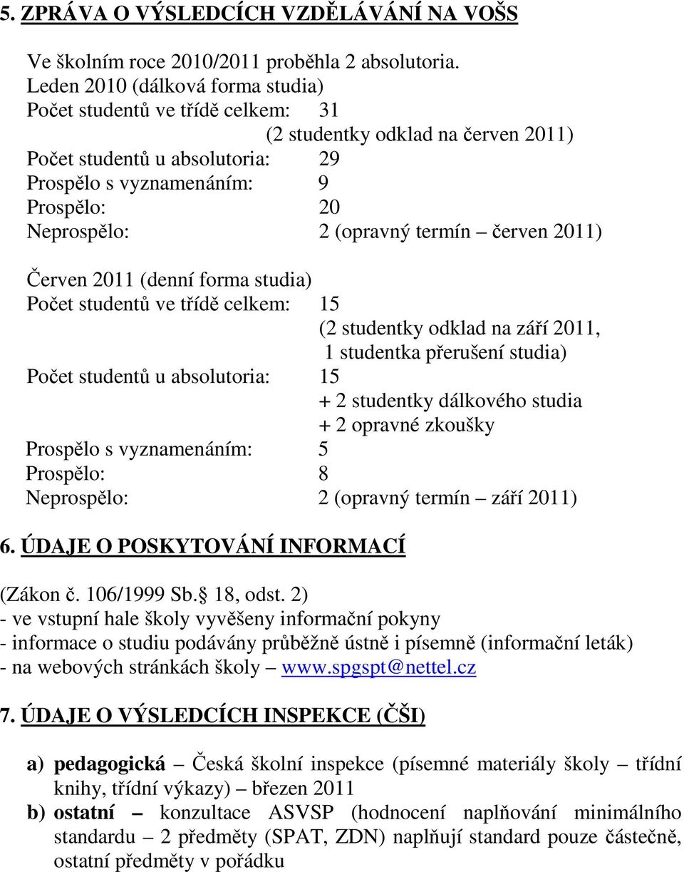 (opravný termín červen 2011) Červen 2011 (denní forma studia) Počet studentů ve třídě celkem: 15 (2 studentky odklad na září 2011, 1 studentka přerušení studia) Počet studentů u absolutoria: 15 + 2