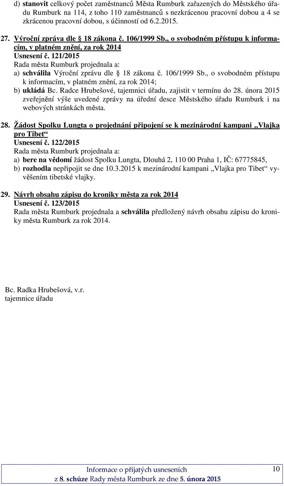 Radce Hrubešové, tajemnici úřadu, zajistit v termínu do 28. února 2015 zveřejnění výše uvedené zprávy na úřední desce Městského úřadu Rumburk i na webových stránkách města. 28. Žádost Spolku Lungta o projednání připojení se k mezinárodní kampani Vlajka pro Tibet Usnesení č.