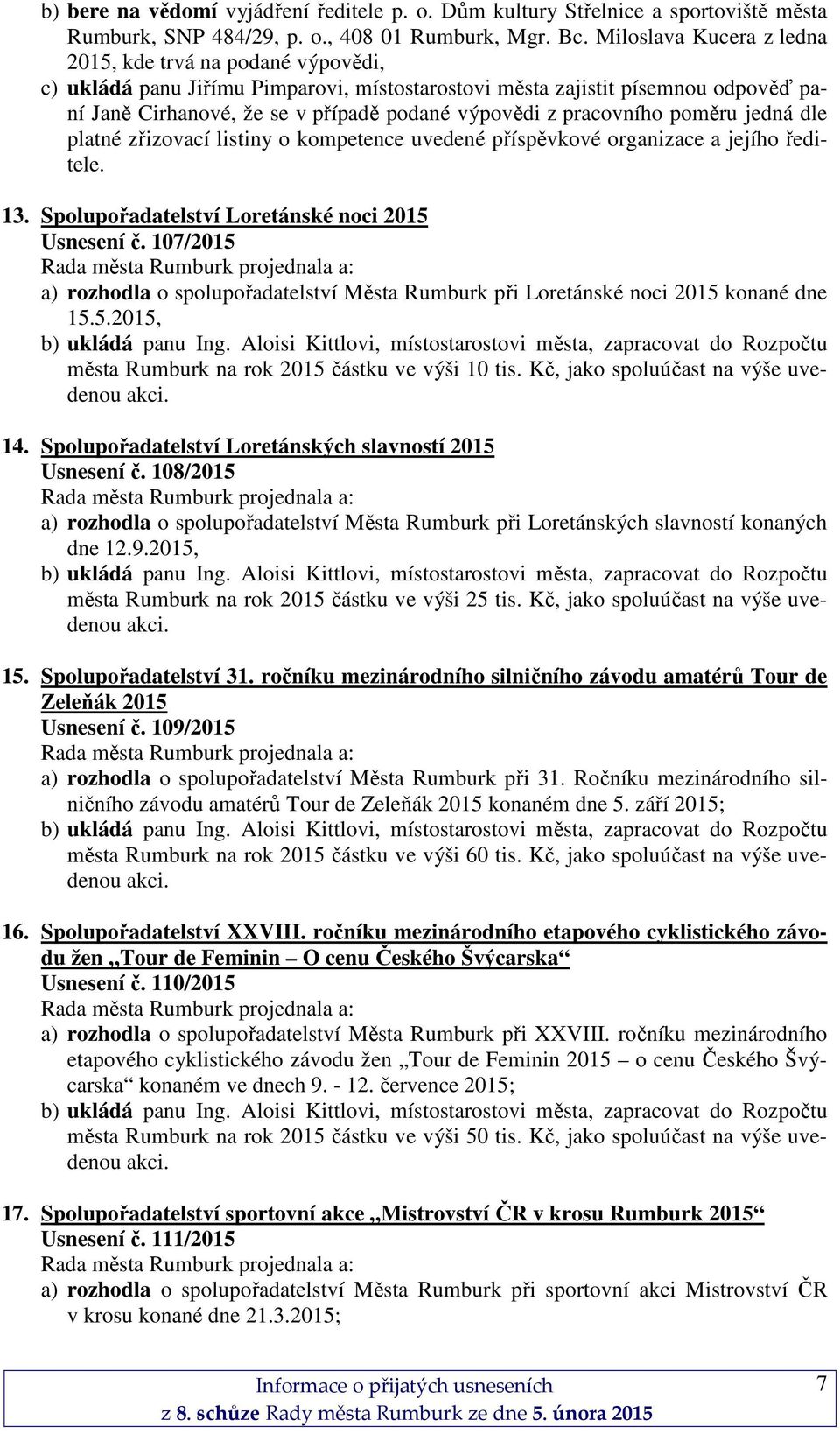 pracovního poměru jedná dle platné zřizovací listiny o kompetence uvedené příspěvkové organizace a jejího ředitele. 13. Spolupořadatelství Loretánské noci 2015 Usnesení č.