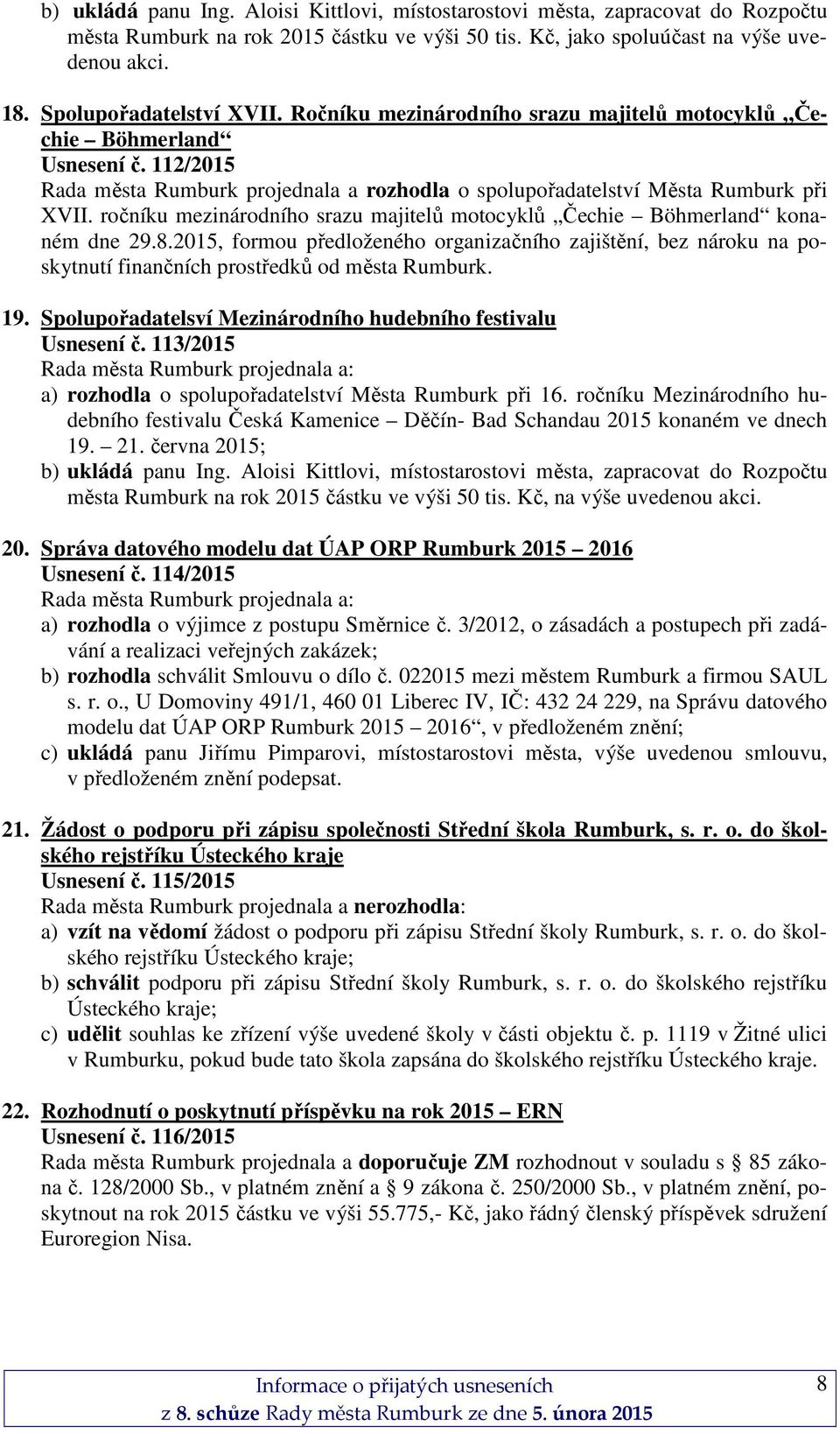 ročníku mezinárodního srazu majitelů motocyklů Čechie Böhmerland konaném dne 29.8.2015, formou předloženého organizačního zajištění, bez nároku na poskytnutí finančních prostředků od města Rumburk.