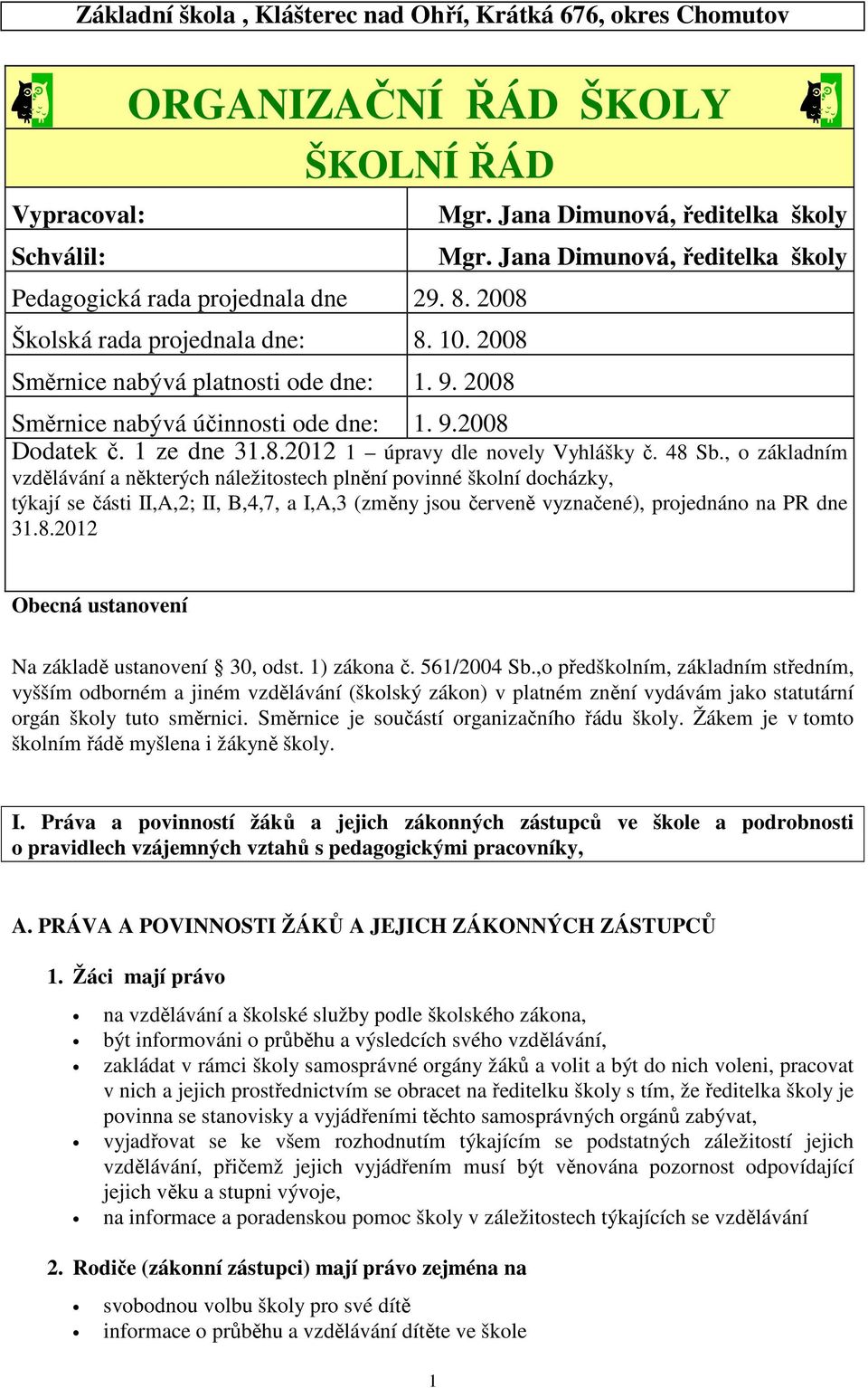 , o základním vzdělávání a některých náležitostech plnění povinné školní docházky, týkají se části II,A,2; II, B,4,7, a I,A,3 (změny jsou červeně vyznačené), projednáno na PR dne 31.8.