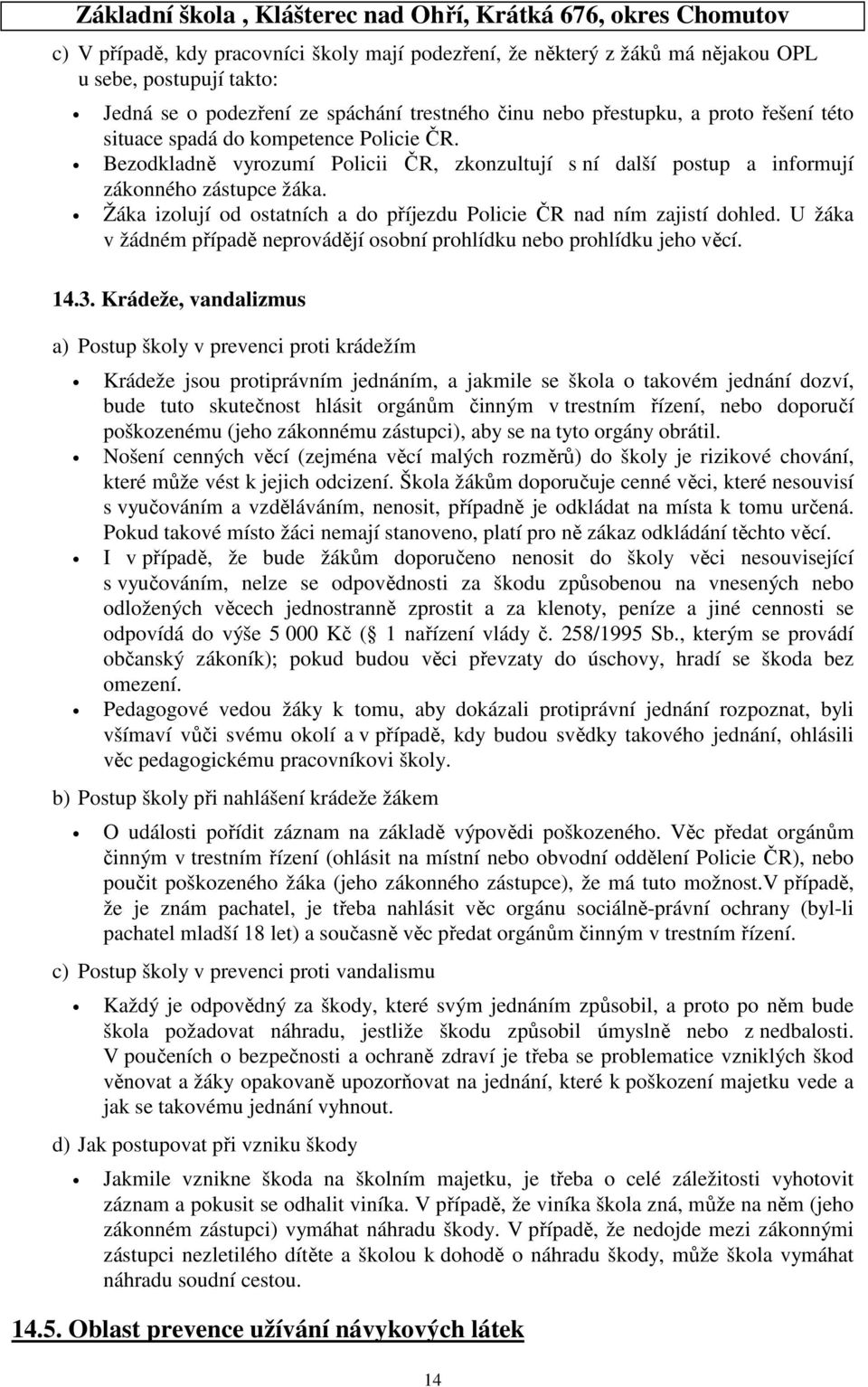 Žáka izolují od ostatních a do příjezdu Policie ČR nad ním zajistí dohled. U žáka v žádném případě neprovádějí osobní prohlídku nebo prohlídku jeho věcí. 14.3.